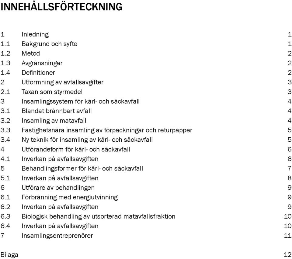 4 Ny teknik för insamling av kärl- och säckavfall 5 4 Utförandeform för kärl- och säckavfall 6 4.1 Inverkan på avfallsavgiften 6 5 Behandlingsformer för kärl- och säckavfall 7 5.