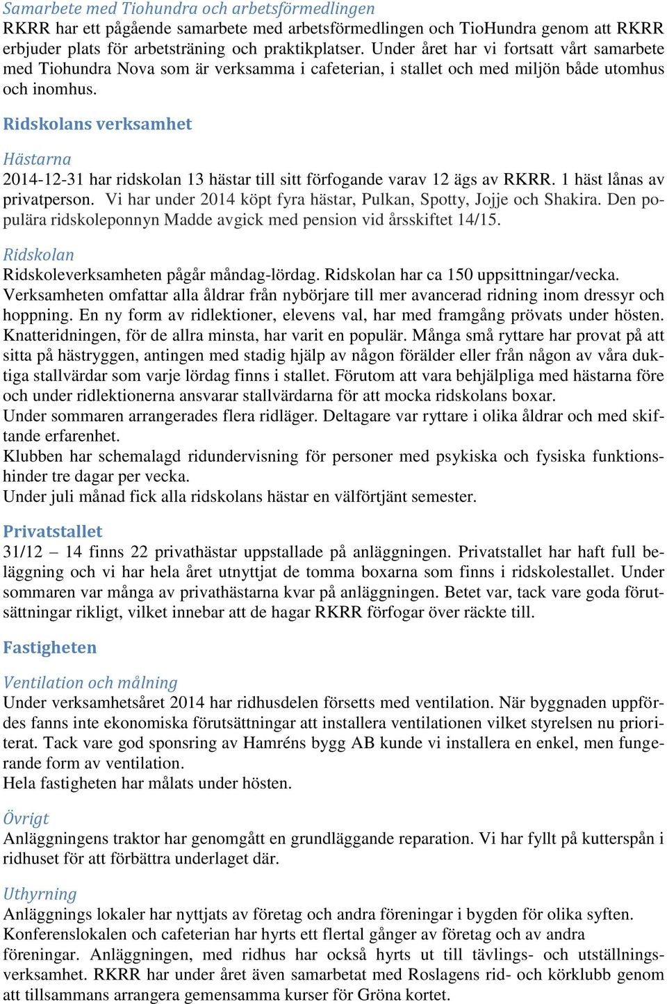 Ridskolans verksamhet Hästarna 2014-12-31 har ridskolan 13 hästar till sitt förfogande varav 12 ägs av RKRR. 1 häst lånas av privatperson.