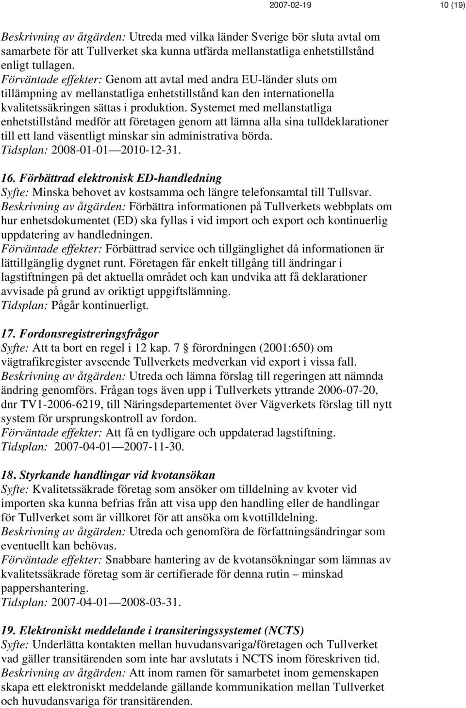 Systemet med mellanstatliga enhetstillstånd medför att företagen genom att lämna alla sina tulldeklarationer till ett land väsentligt minskar sin administrativa börda. Tidsplan: 2008-01-01 2010-12-31.