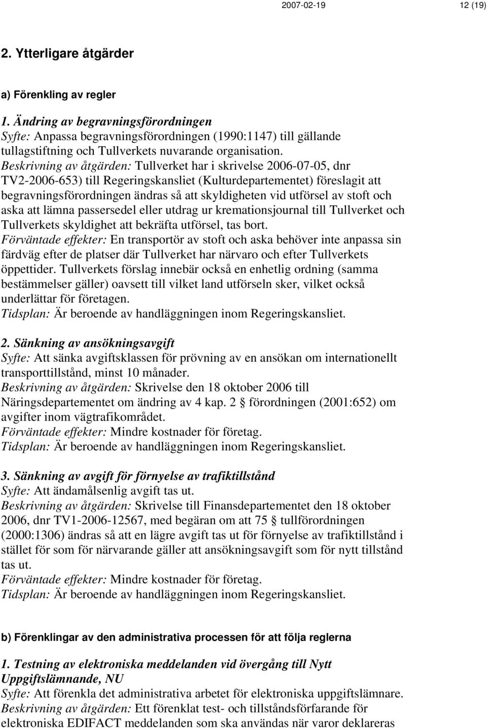 Beskrivning av åtgärden: Tullverket har i skrivelse 2006-07-05, dnr TV2-2006-653) till Regeringskansliet (Kulturdepartementet) föreslagit att begravningsförordningen ändras så att skyldigheten vid