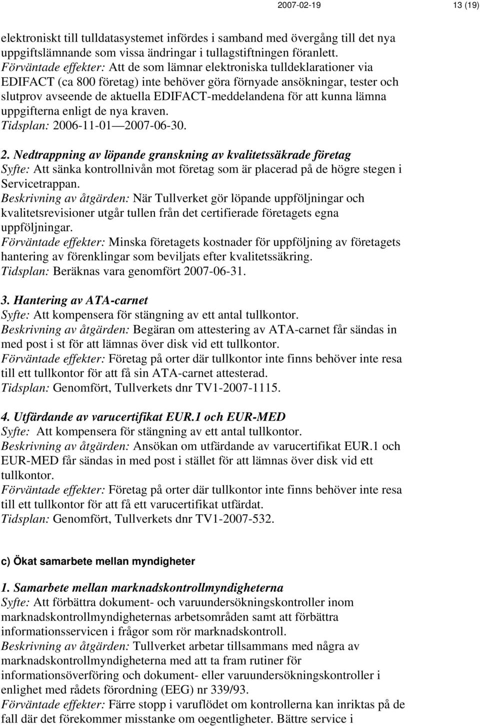 EDIFACT-meddelandena för att kunna lämna uppgifterna enligt de nya kraven. Tidsplan: 20