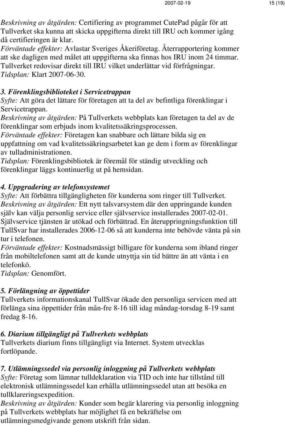 Tullverket redovisar direkt till IRU vilket underlättar vid förfrågningar. Tidsplan: Klart 2007-06-30. 3.