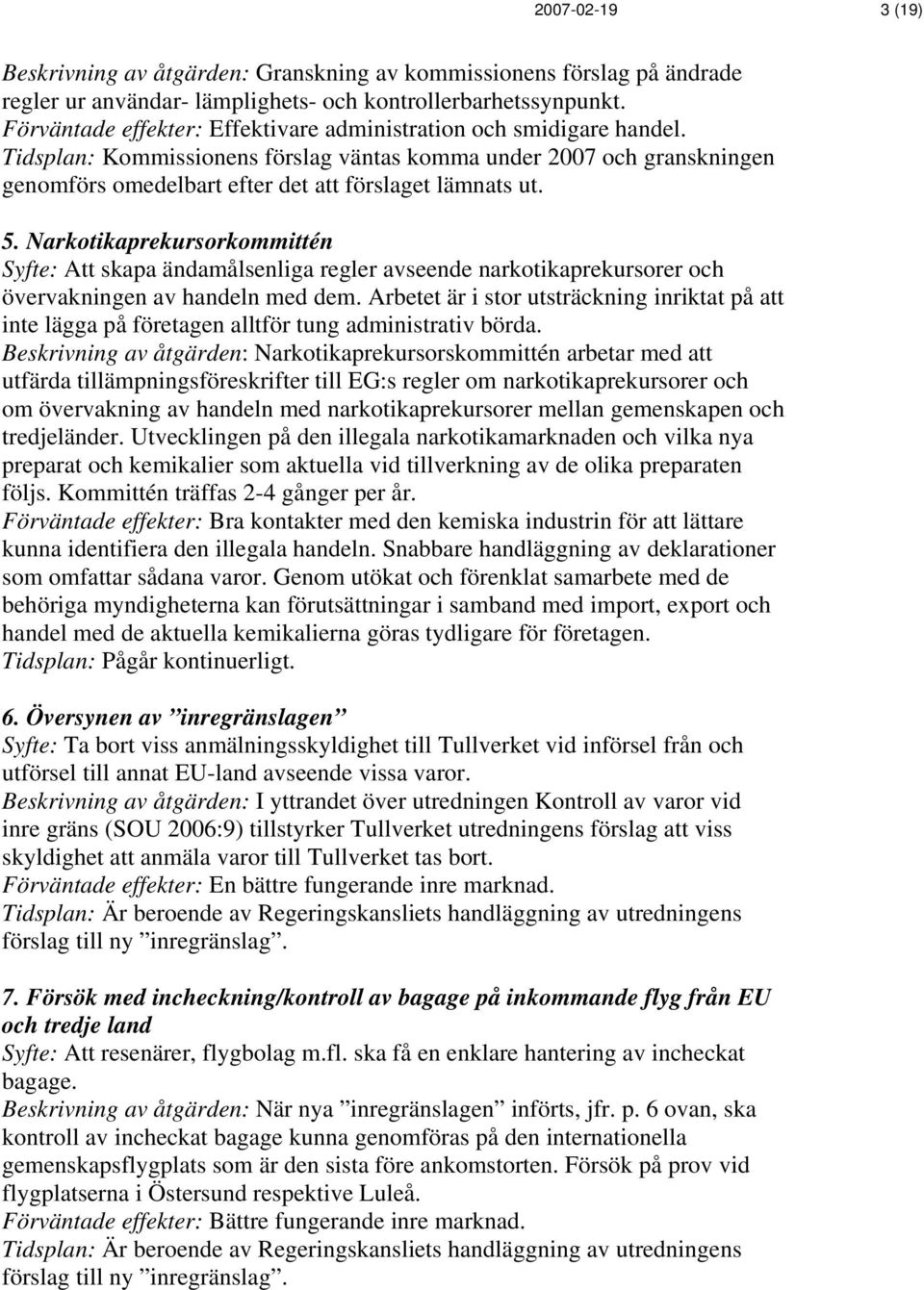 5. Narkotikaprekursorkommittén Syfte: Att skapa ändamålsenliga regler avseende narkotikaprekursorer och övervakningen av handeln med dem.