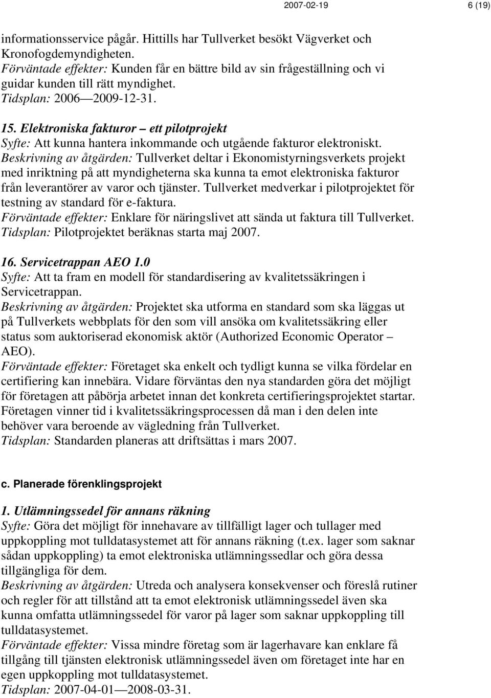 Elektroniska fakturor ett pilotprojekt Syfte: Att kunna hantera inkommande och utgående fakturor elektroniskt.