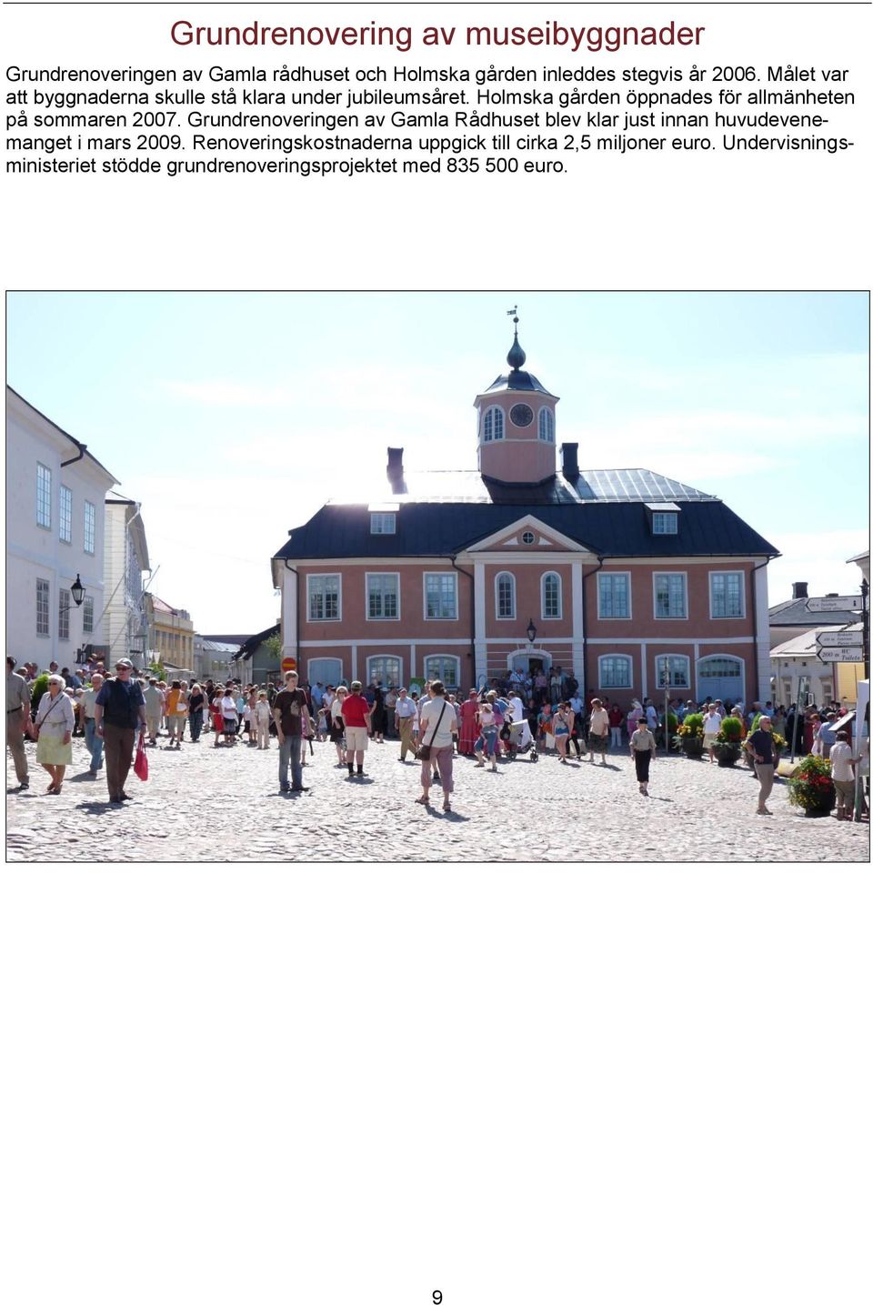 Holmska gården öppnades för allmänheten på sommaren 2007.