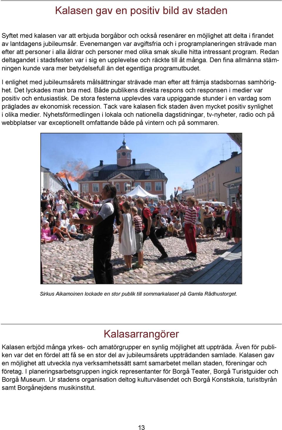 Redan deltagandet i stadsfesten var i sig en upplevelse och räckte till åt många. Den fina allmänna stämningen kunde vara mer betydelsefull än det egentliga programutbudet.