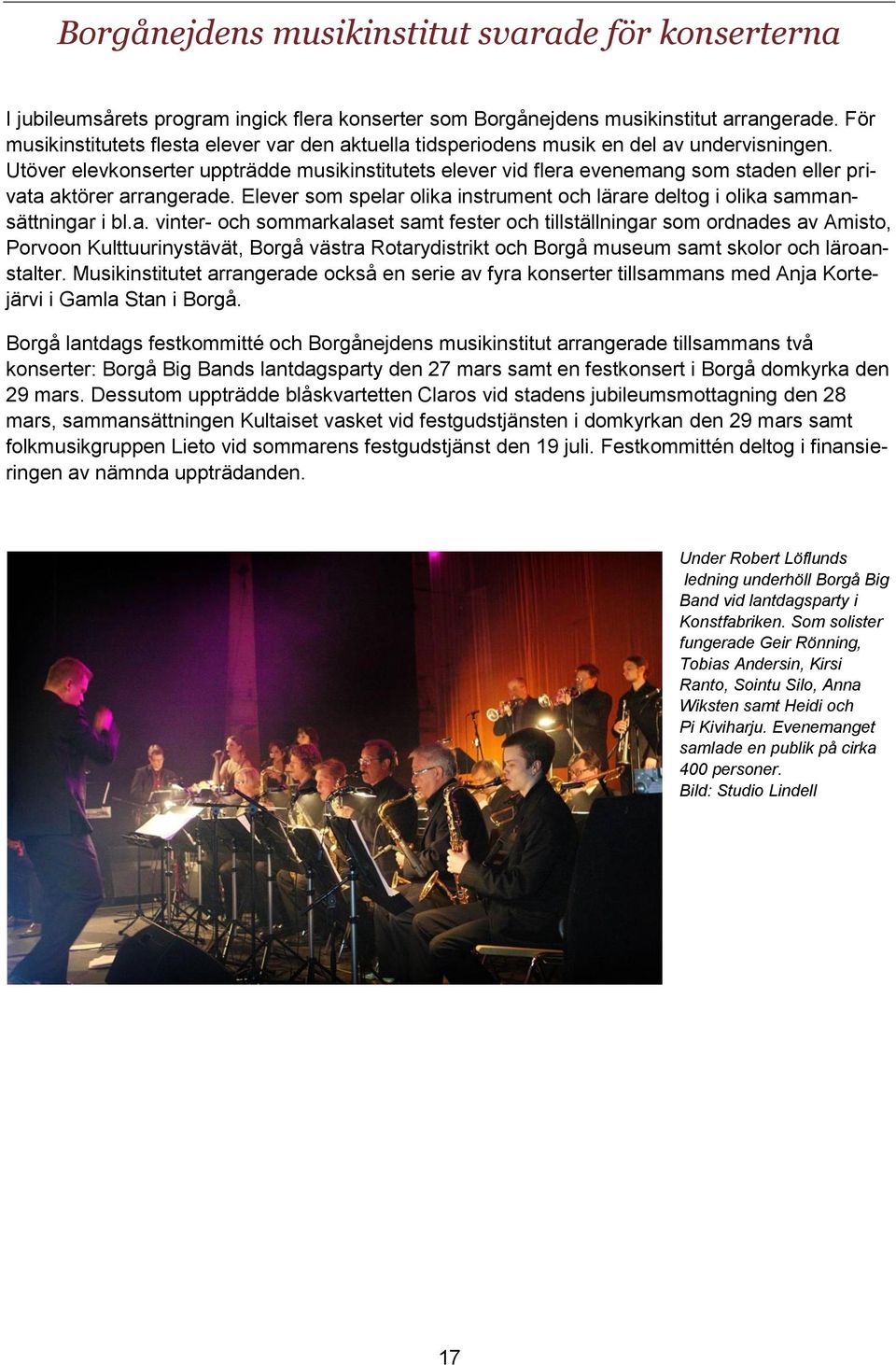 Utöver elevkonserter uppträdde musikinstitutets elever vid flera evenemang som staden eller privata aktörer arrangerade.
