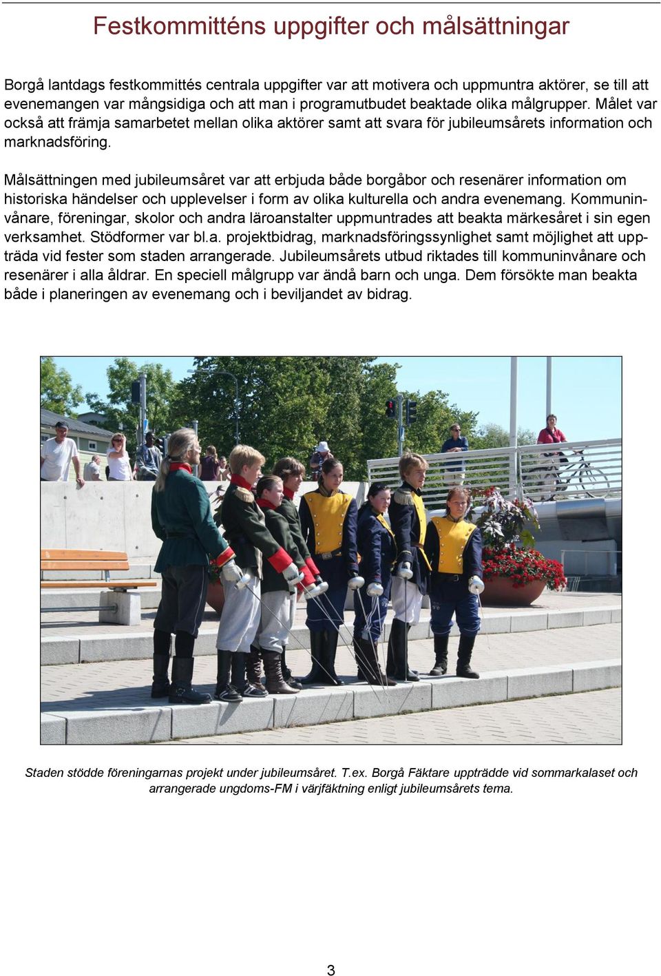 Målsättningen med jubileumsåret var att erbjuda både borgåbor och resenärer information om historiska händelser och upplevelser i form av olika kulturella och andra evenemang.