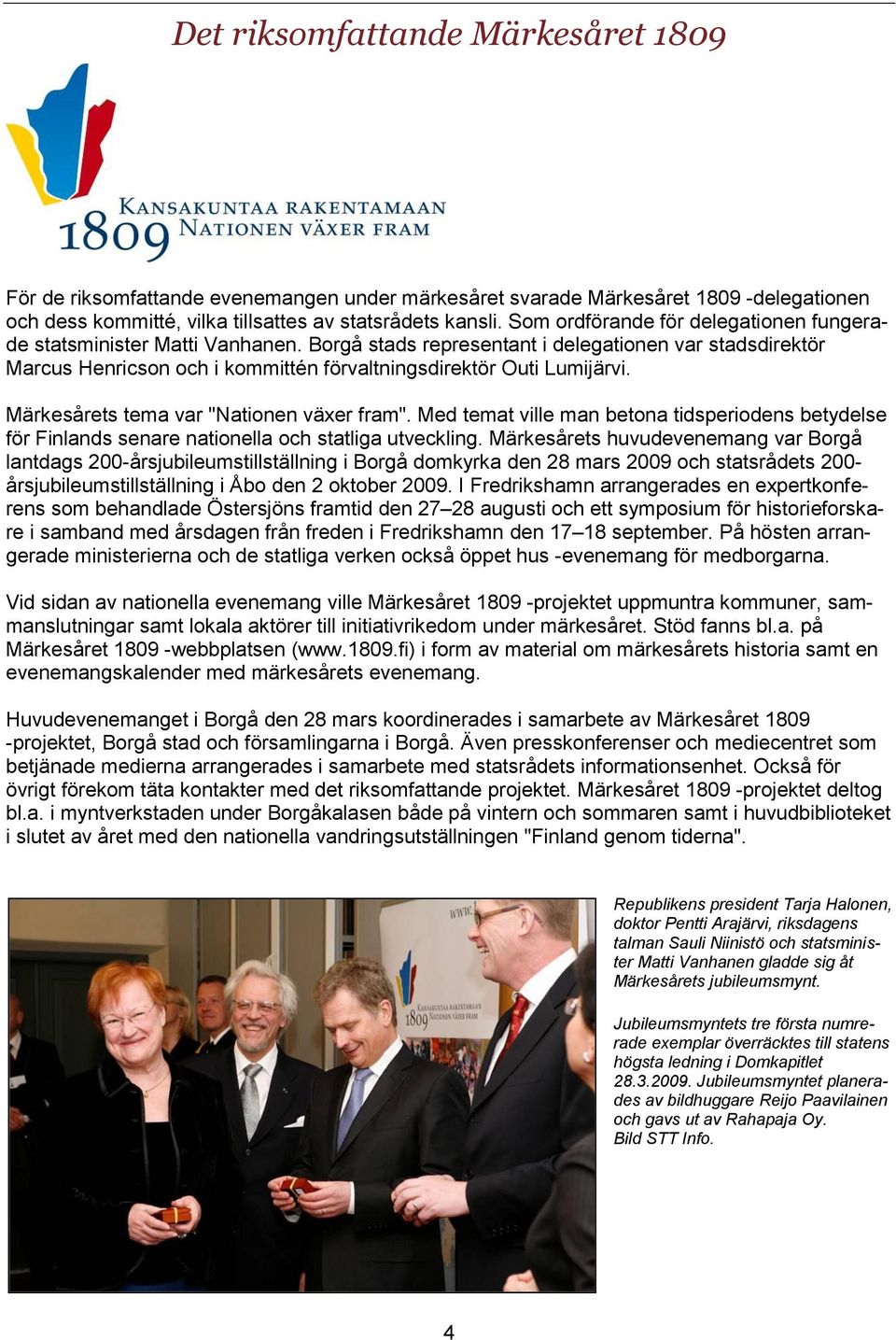 Märkesårets tema var "Nationen växer fram". Med temat ville man betona tidsperiodens betydelse för Finlands senare nationella och statliga utveckling.