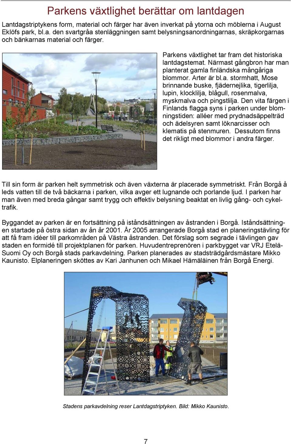 Den vita färgen i Finlands flagga syns i parken under blomningstiden: alléer med prydnadsäppelträd och ädelsyren samt löknarcisser och klematis på stenmuren.