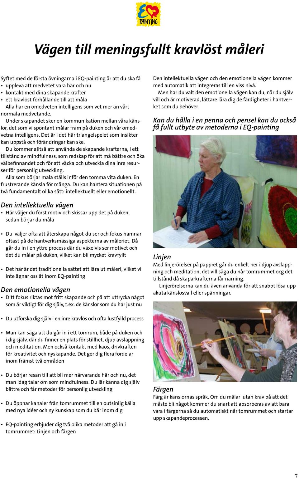 Under skapandet sker en kommunikation mellan våra känslor, det som vi spontant målar fram på duken och vår omedvetna intelligens.