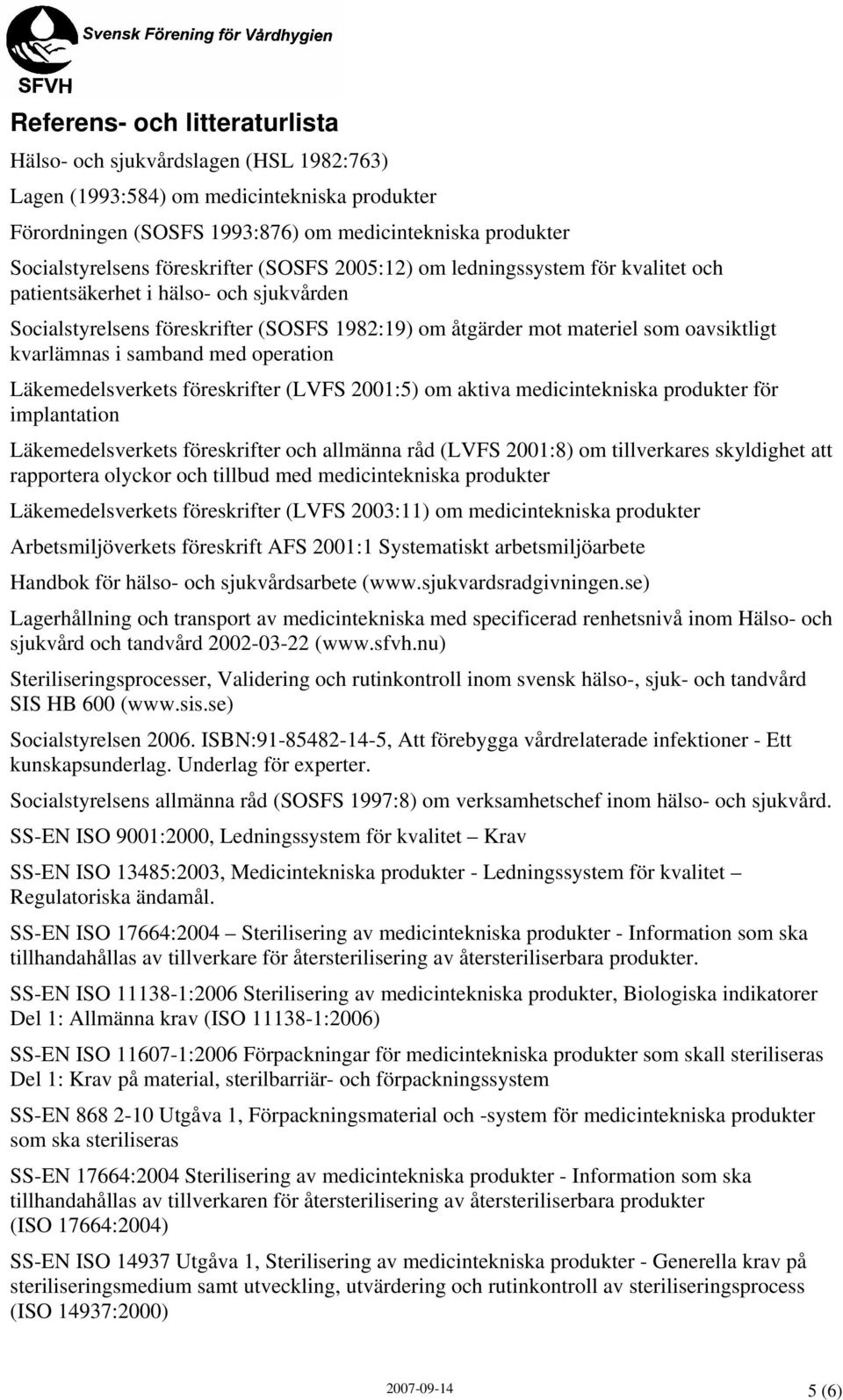 kvarlämnas i samband med operation Läkemedelsverkets föreskrifter (LVFS 2001:5) om aktiva medicintekniska produkter för implantation Läkemedelsverkets föreskrifter och allmänna råd (LVFS 2001:8) om