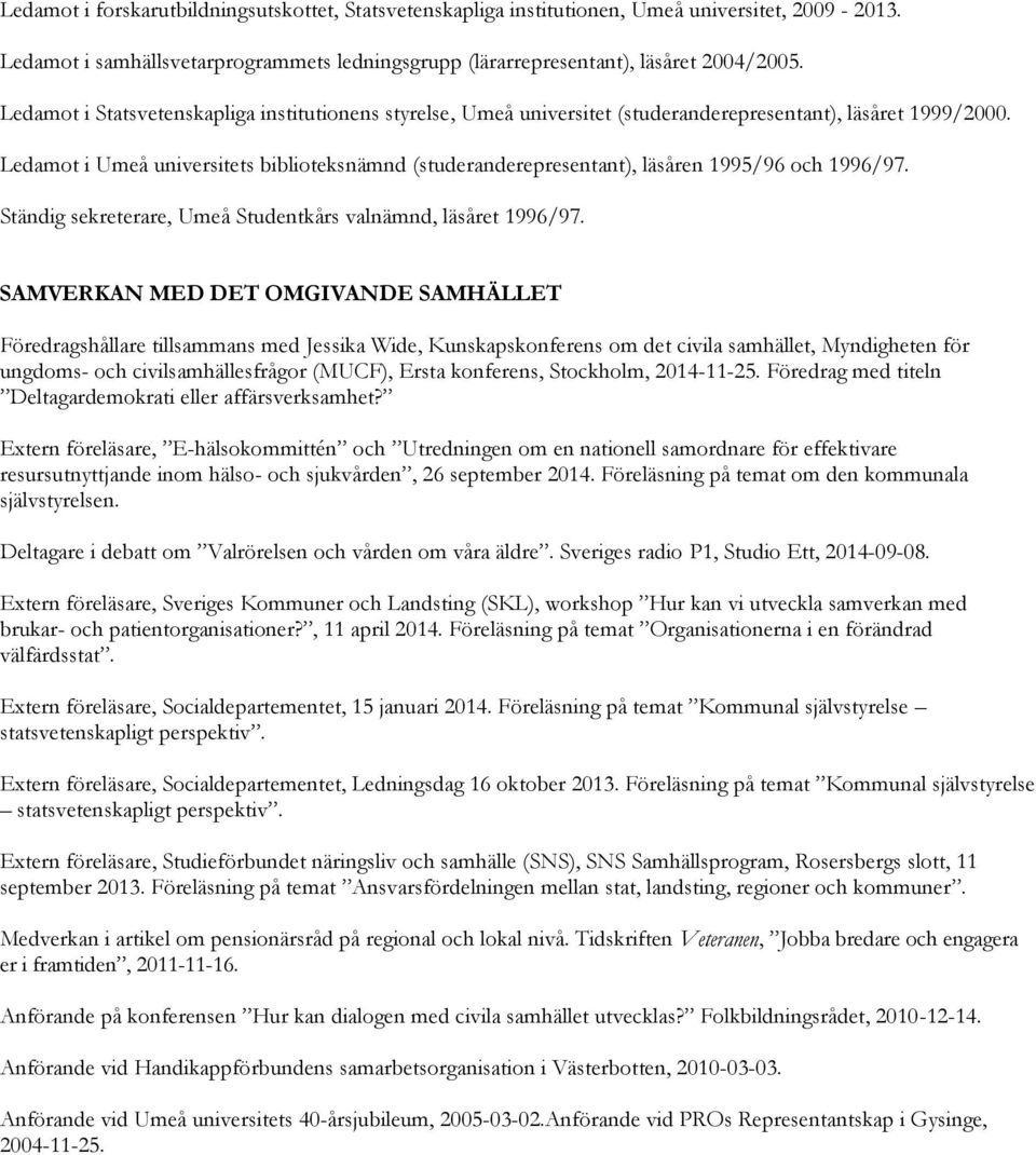 Ledamot i Umeå universitets biblioteksnämnd (studeranderepresentant), läsåren 1995/96 och 1996/97. Ständig sekreterare, Umeå Studentkårs valnämnd, läsåret 1996/97.