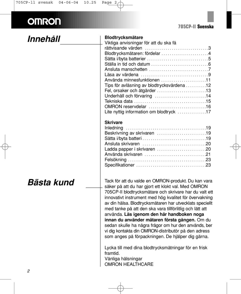 ................................9 Använda minnesfunktionen......................11 Tips för avläsning av blodtrycksvärdena..........12 Fel, orsaker och åtgärder........................13 Underhåll och förvaring.