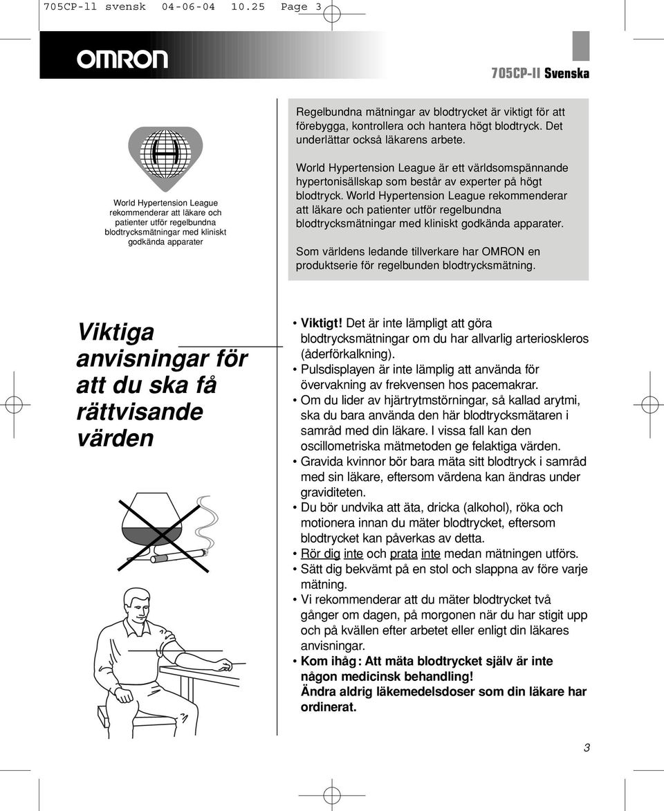 hypertonisällskap som består av experter på högt blodtryck. World Hypertension League rekommenderar att läkare och patienter utför regelbundna blodtrycksmätningar med kliniskt godkända apparater.