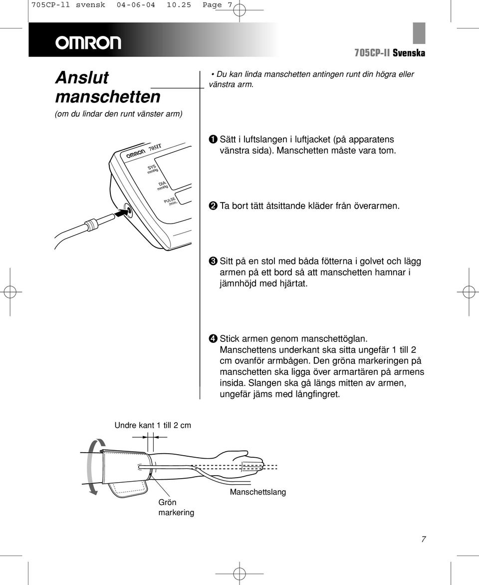 ➌ Sitt på en stol med båda fötterna i golvet och lägg armen på ett bord så att manschetten hamnar i jämnhöjd med hjärtat. ➍ Stick armen genom manschettöglan.