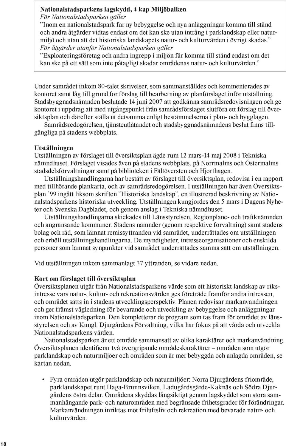 För åtgärder utanför Nationalstadsparken gäller Exploateringsföretag och andra ingrepp i miljön får komma till stånd endast om det kan ske på ett sätt som inte påtagligt skadar områdenas natur- och