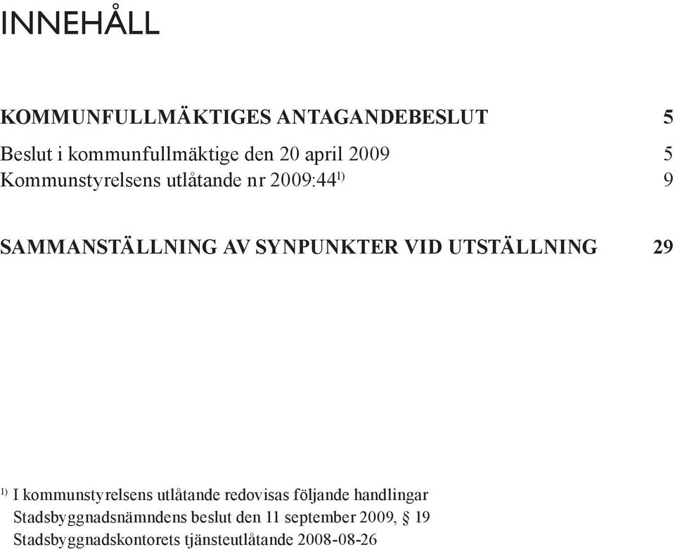 UTSTÄLLNING 29 1) I kommunstyrelsens utlåtande redovisas följande handlingar