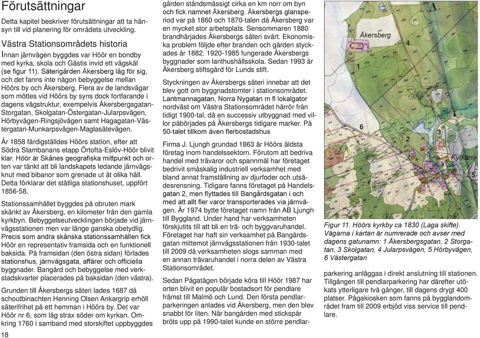 Flera av de landsvägar som möttes vid Höörs by syns dock fortfarande i dagens vägstruktur, exempelvis Åkersbergsgatan- Storgatan, Skolgatan-Östergatan-Jularpsvägen, Hörbyvägen-Ringsjövägen samt