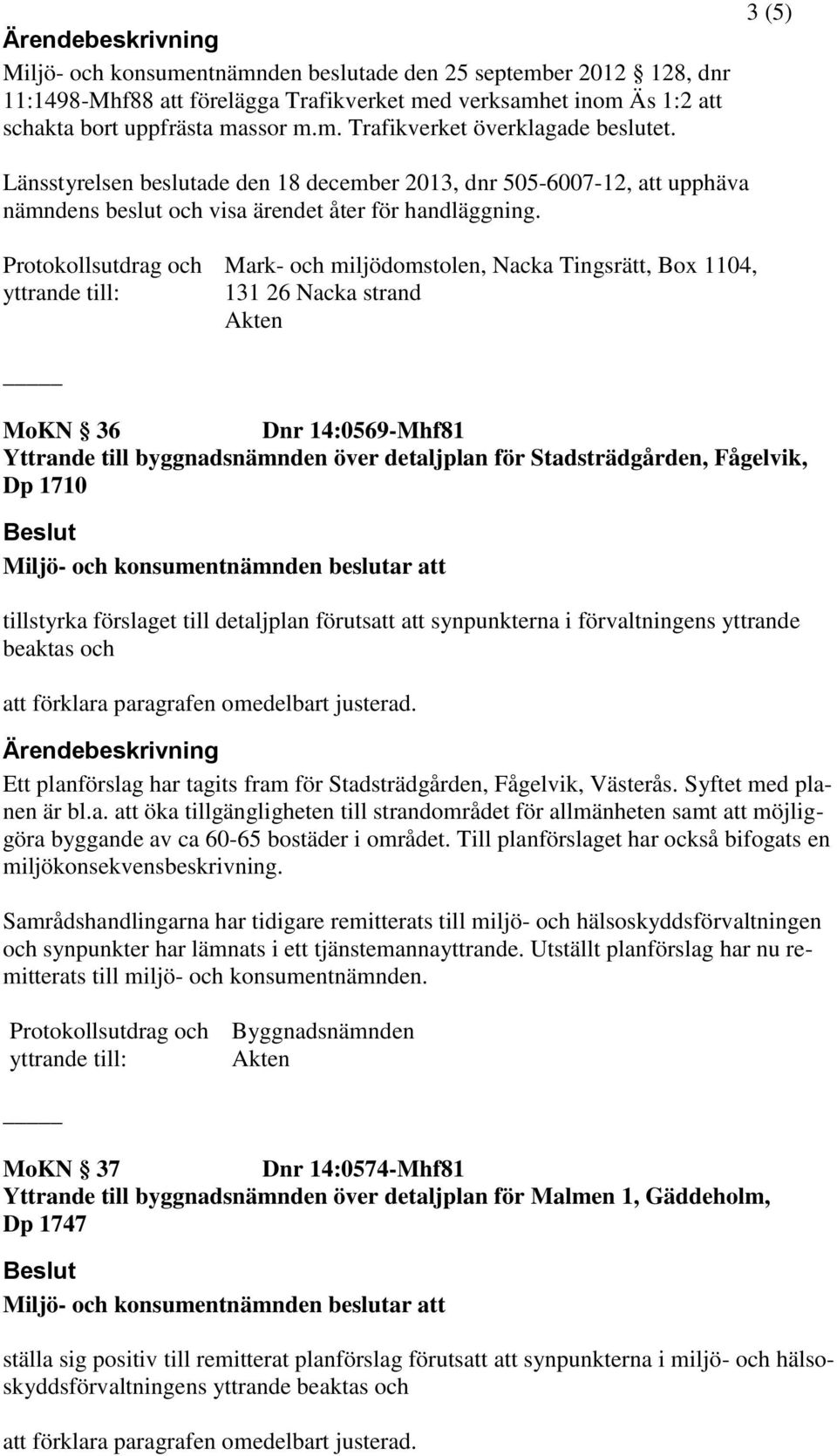 Mark- och miljödomstolen, Nacka Tingsrätt, Box 1104, 131 26 Nacka strand MoKN 36 Dnr 14:0569-Mhf81 Yttrande till byggnadsnämnden över detaljplan för Stadsträdgården, Fågelvik, Dp 1710 tillstyrka