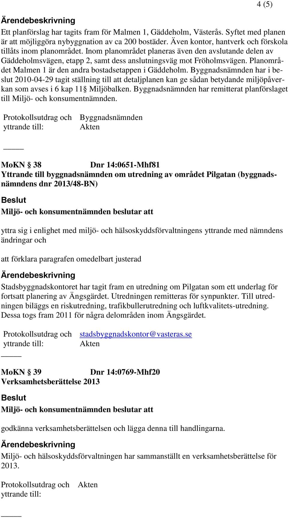 Planområdet Malmen 1 är den andra bostadsetappen i Gäddeholm.