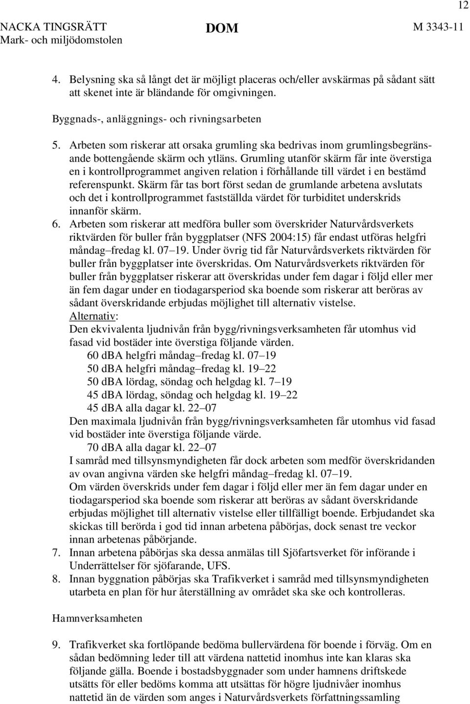 Grumling utanför skärm får inte överstiga en i kontrollprogrammet angiven relation i förhållande till värdet i en bestämd referenspunkt.