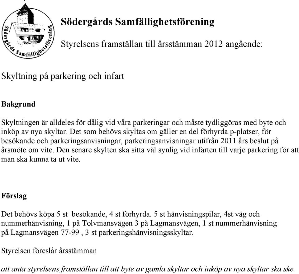 Det som behövs skyltas om gäller en del förhyrda p-platser, för besökande och parkeringsanvisningar, parkeringsanvisningar utifrån 2011 års beslut på årsmöte om vite.