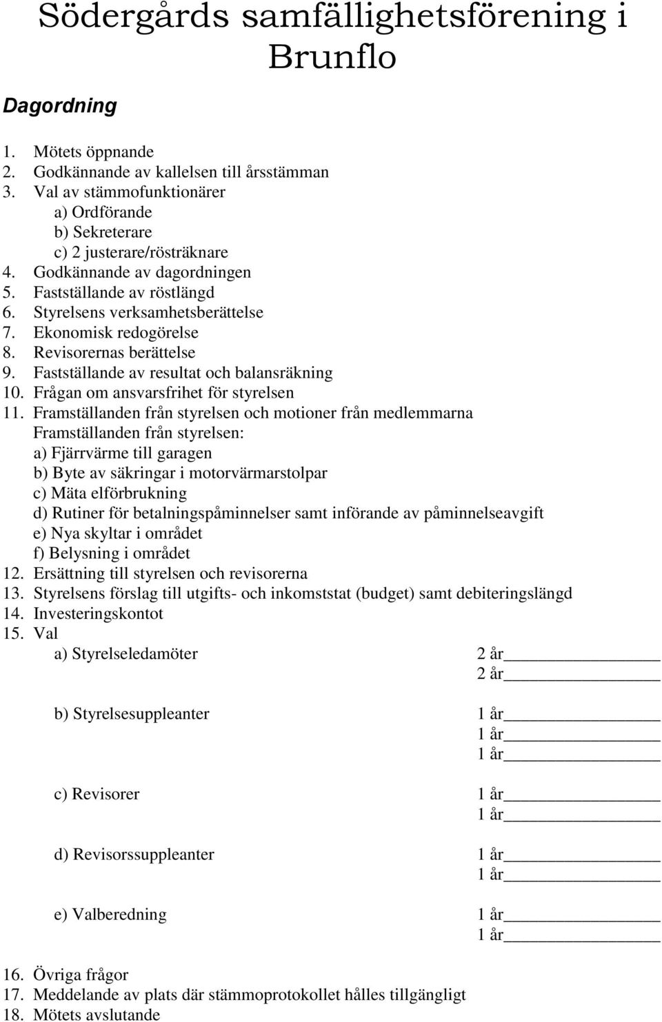 Ekonomisk redogörelse 8. Revisorernas berättelse 9. Fastställande av resultat och balansräkning 10. Frågan om ansvarsfrihet för styrelsen 11.