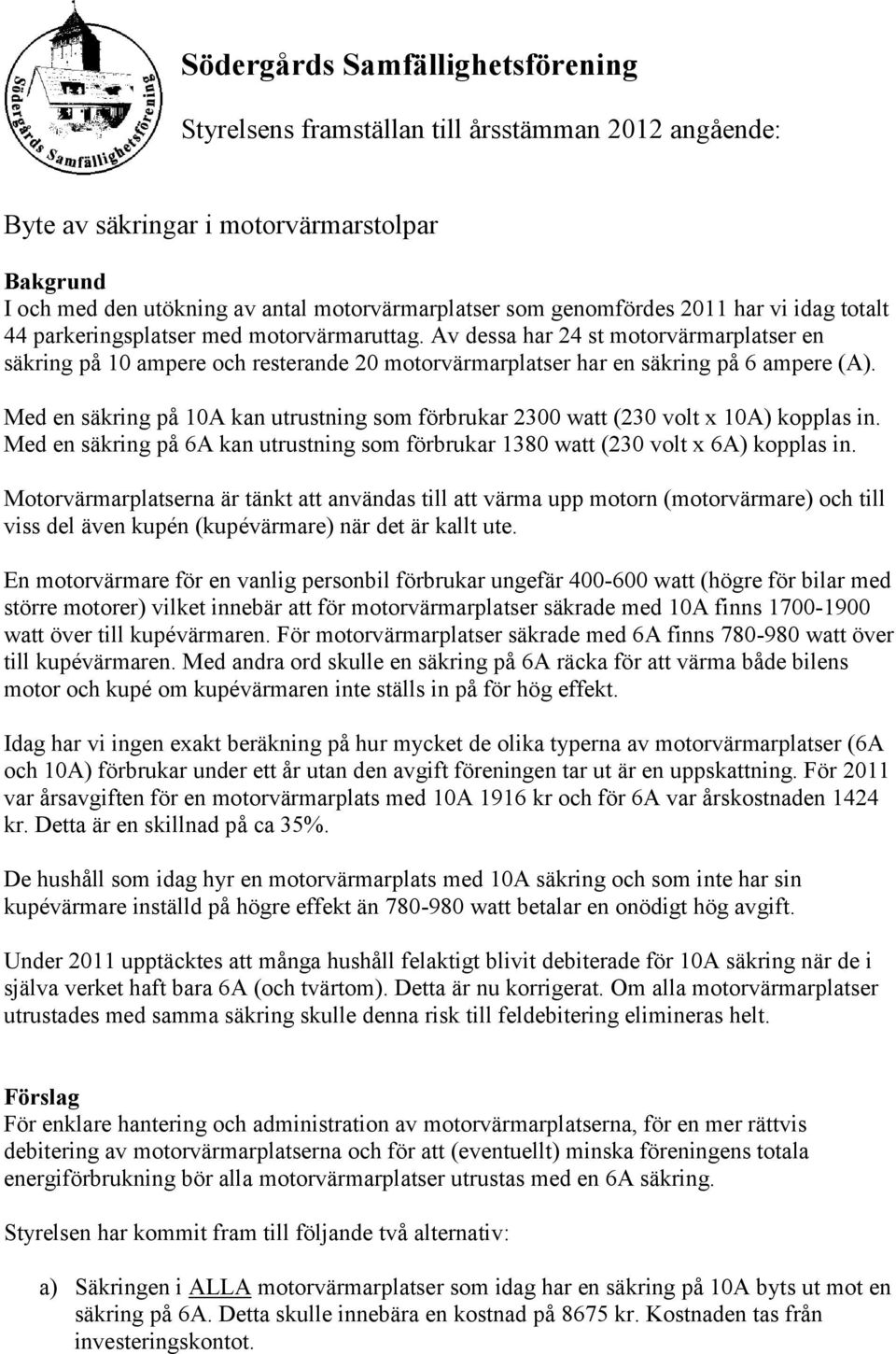 Av dessa har 24 st motorvärmarplatser en säkring på 10 ampere och resterande 20 motorvärmarplatser har en säkring på 6 ampere (A).