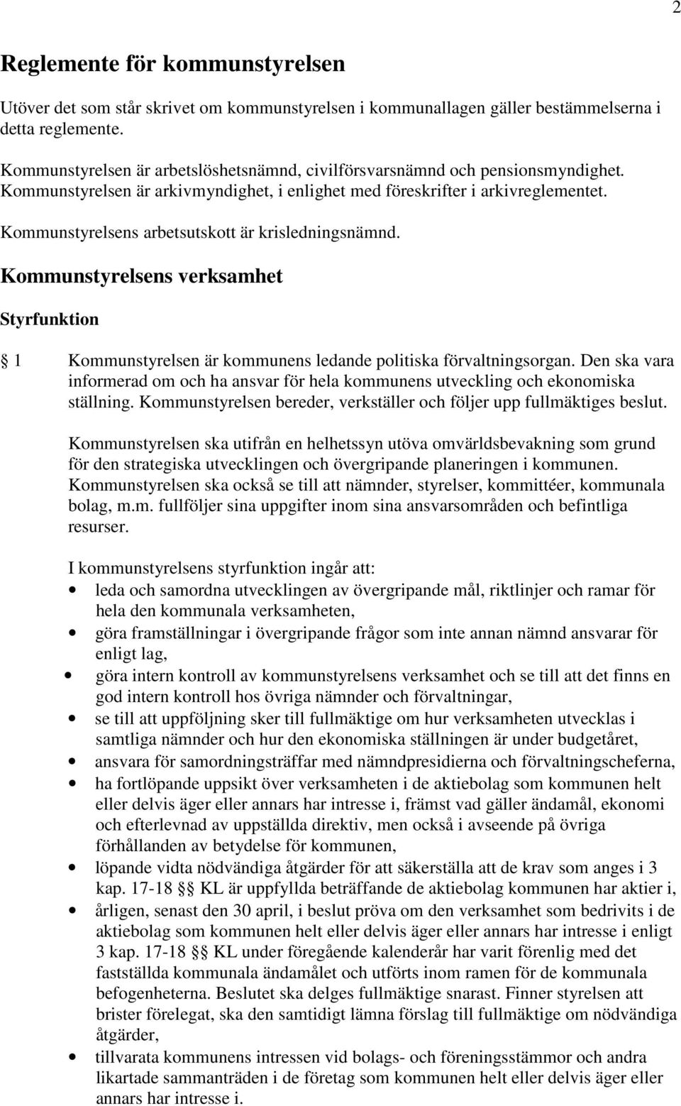 Kommunstyrelsens arbetsutskott är krisledningsnämnd. Kommunstyrelsens verksamhet Styrfunktion 1 Kommunstyrelsen är kommunens ledande politiska förvaltningsorgan.