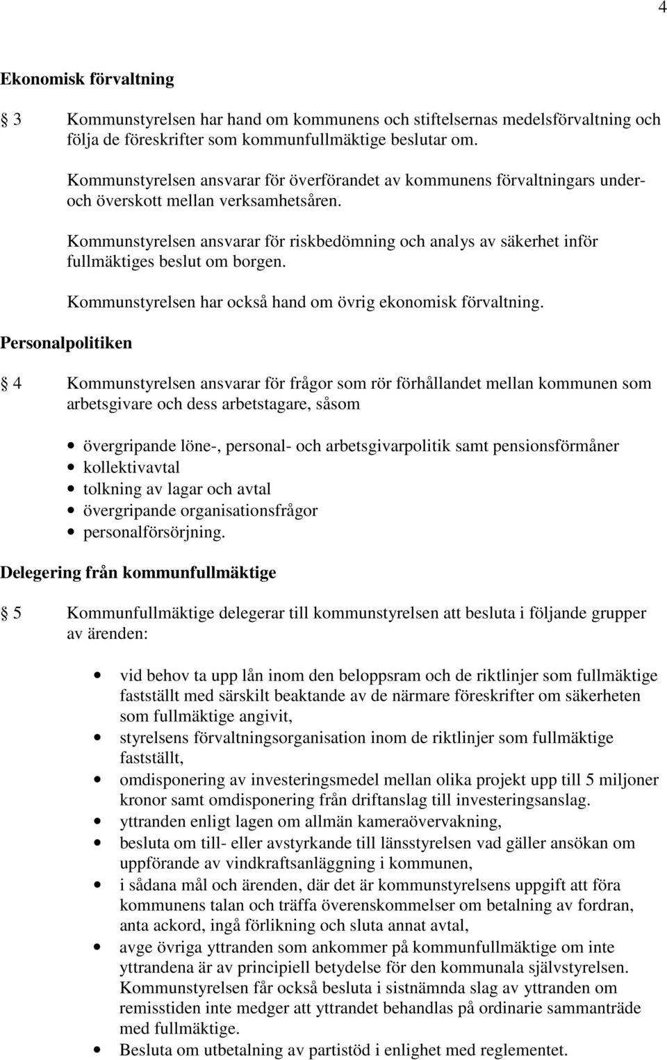 Kommunstyrelsen ansvarar för riskbedömning och analys av säkerhet inför fullmäktiges beslut om borgen. Personalpolitiken Kommunstyrelsen har också hand om övrig ekonomisk förvaltning.