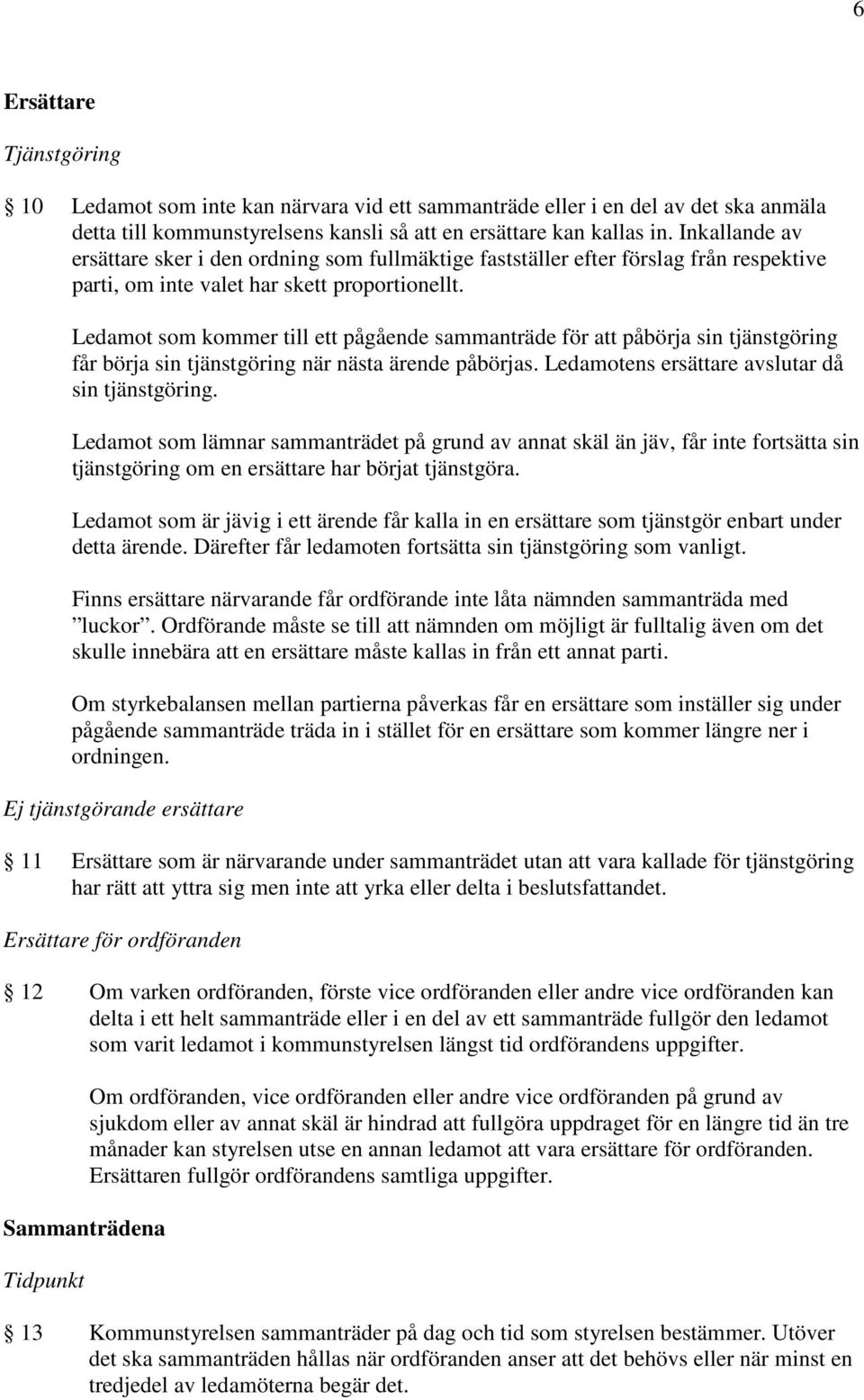 Ledamot som kommer till ett pågående sammanträde för att påbörja sin tjänstgöring får börja sin tjänstgöring när nästa ärende påbörjas. Ledamotens ersättare avslutar då sin tjänstgöring.