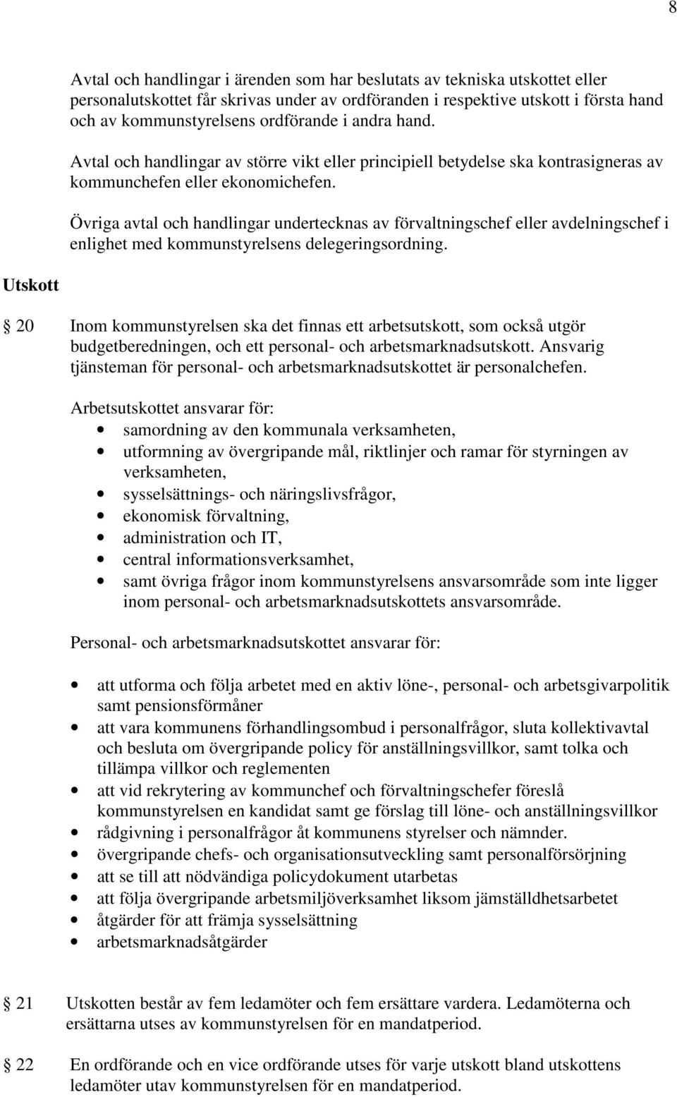 Övriga avtal och handlingar undertecknas av förvaltningschef eller avdelningschef i enlighet med kommunstyrelsens delegeringsordning.