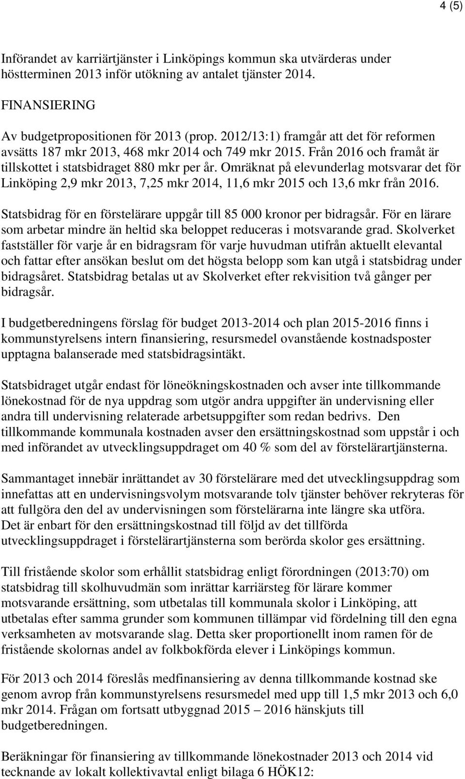 Omräknat på elevunderlag motsvarar det för Linköping 2,9 mkr 2013, 7,25 mkr 2014, 11,6 mkr 2015 och 13,6 mkr från 2016. Statsbidrag för en förstelärare uppgår till 85 000 kronor per bidragsår.