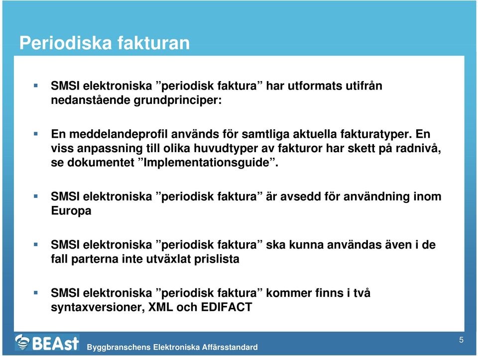 En viss anpassning till olika huvudtyper av fakturor har skett på radnivå, se dokumentet Implementationsguide.