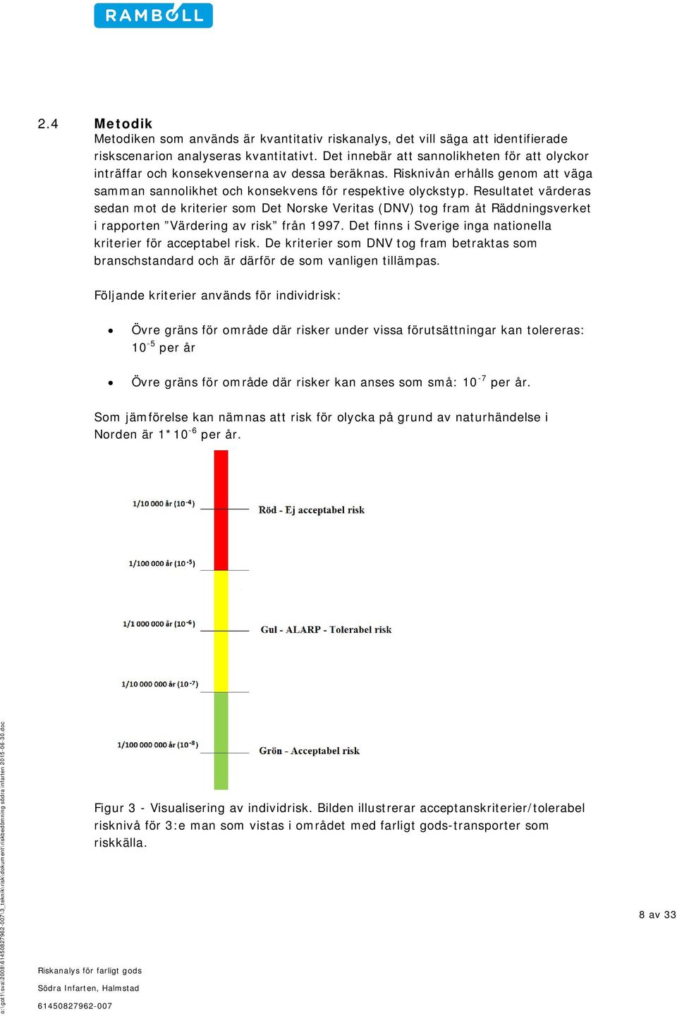 Resultatet värderas sedan mot de kriterier som Det Norske Veritas (DNV) tog fram åt Räddningsverket i rapporten Värdering av risk från 1997.