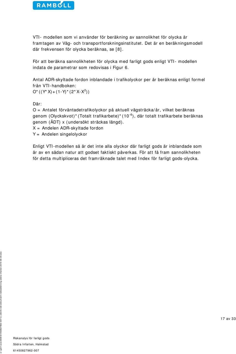 Antal ADR-skyltade fordon inblandade i trafikolyckor per år beräknas enligt formel från VTI-handboken: O*((Y*X)+(1-Y)*(2*X-X 2 )) Där: O = Antalet förväntadetrafikolyckor på aktuell vägsträcka/år,