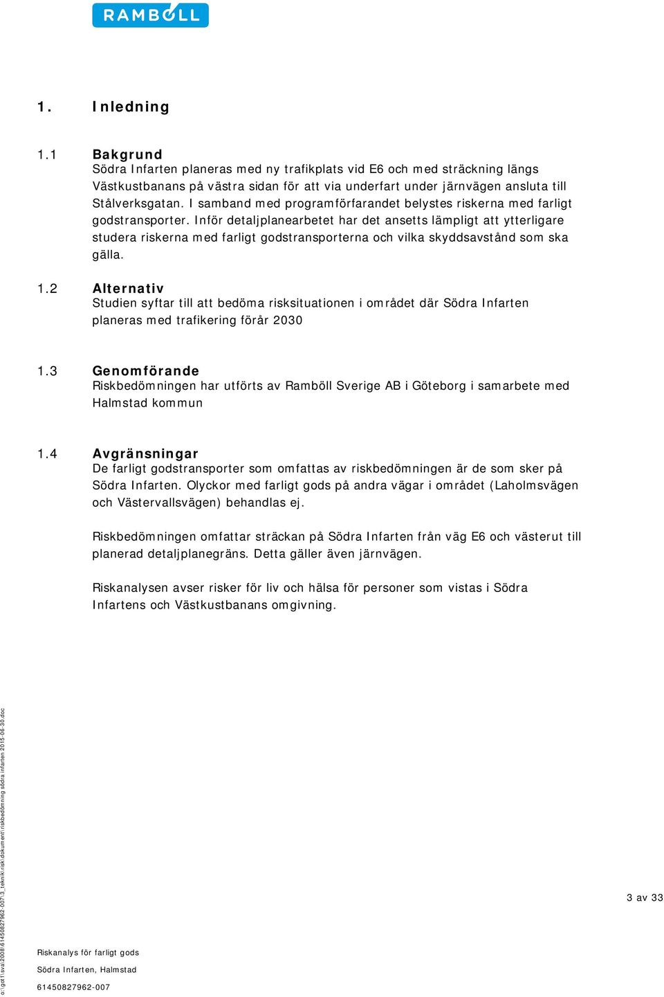 Inför detaljplanearbetet har det ansetts lämpligt att ytterligare studera riskerna med farligt godstransporterna och vilka skyddsavstånd som ska gälla. 1.