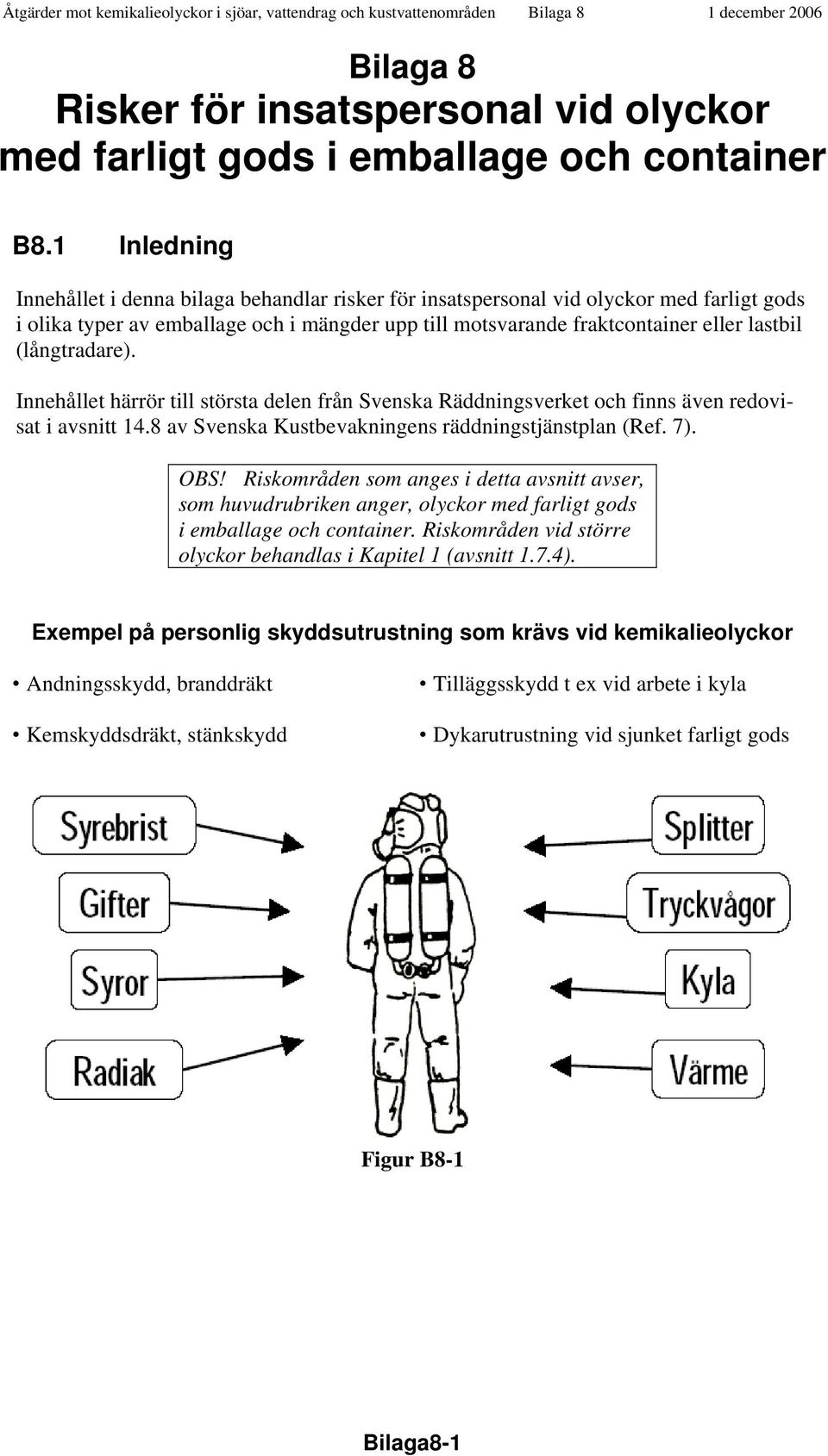 (långtradare). Innehållet härrör till största delen från Svenska Räddningsverket och finns även redovisat i avsnitt 14.8 av Svenska Kustbevakningens räddningstjänstplan (Ref. 7). OBS!