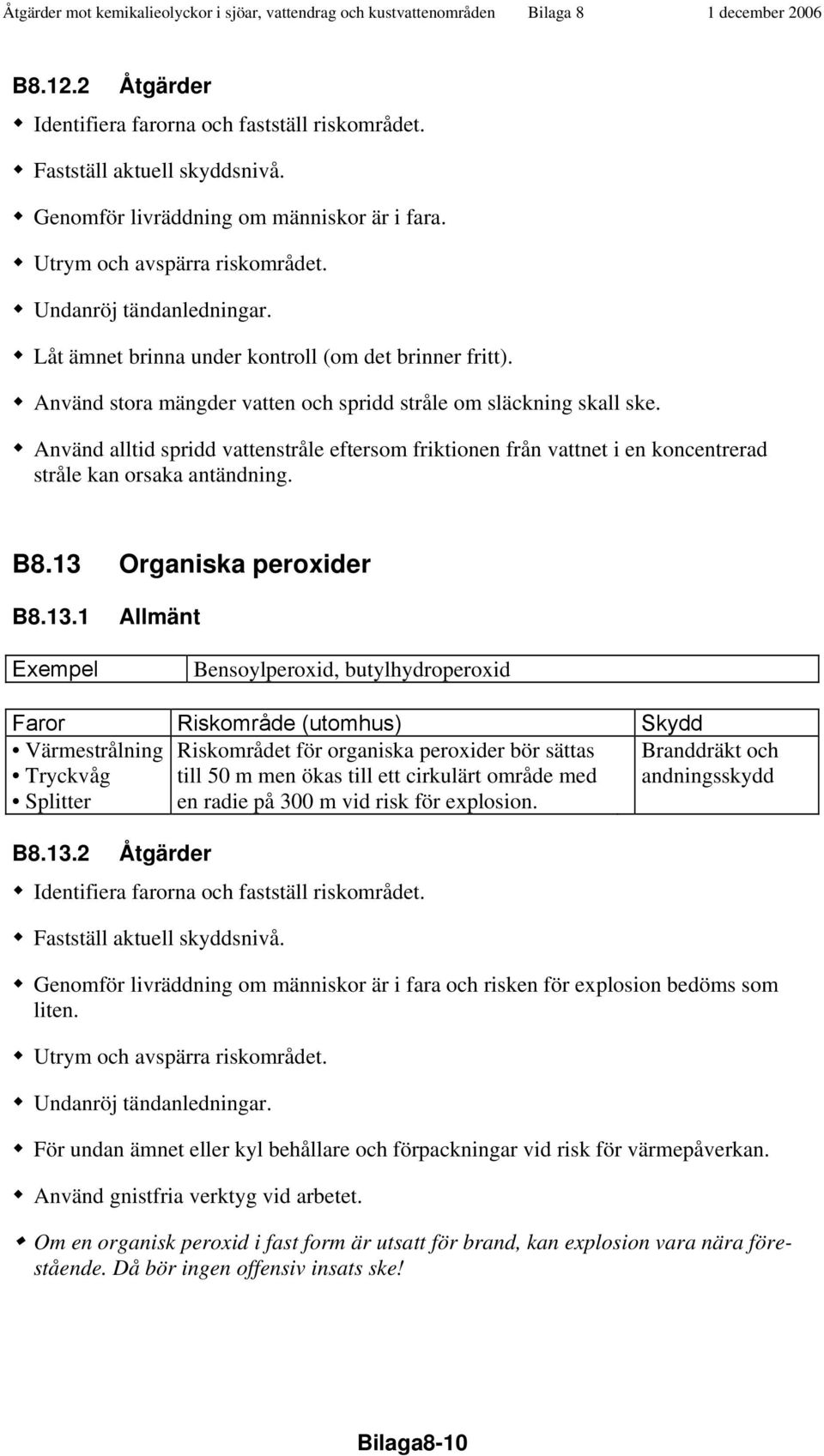 13 Organiska peroxider B8.13.1 Bensoylperoxid, butylhydroperoxid Värmestrålning Riskområdet för organiska peroxider bör sättas Branddräkt och Tryckvåg Splitter till 50 m men ökas till ett cirkulärt