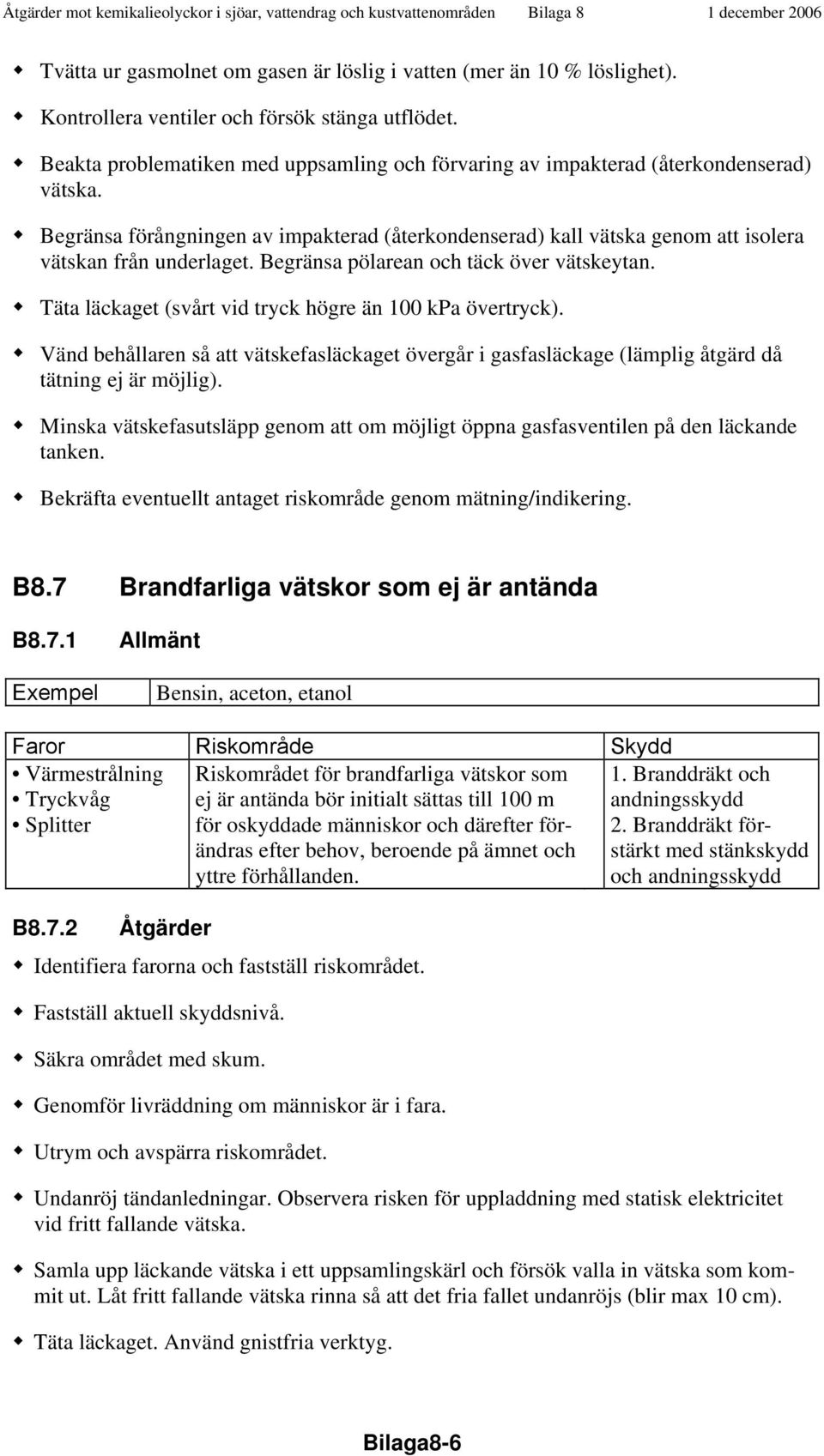 Begränsa förångningen av impakterad (återkondenserad) kall vätska genom att isolera vätskan från underlaget. Begränsa pölarean och täck över vätskeytan.