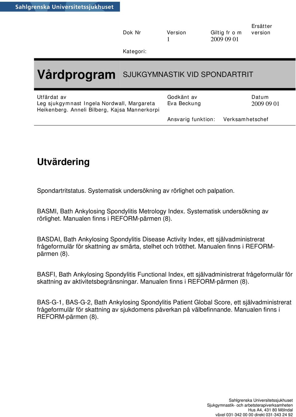 BASFI, Bath Ankylosing Spondylitis Functional Index, ett självadministrerat frågeformulär för skattning av aktivitetsbegränsningar. Manualen finns i REFORM-pärmen (8).