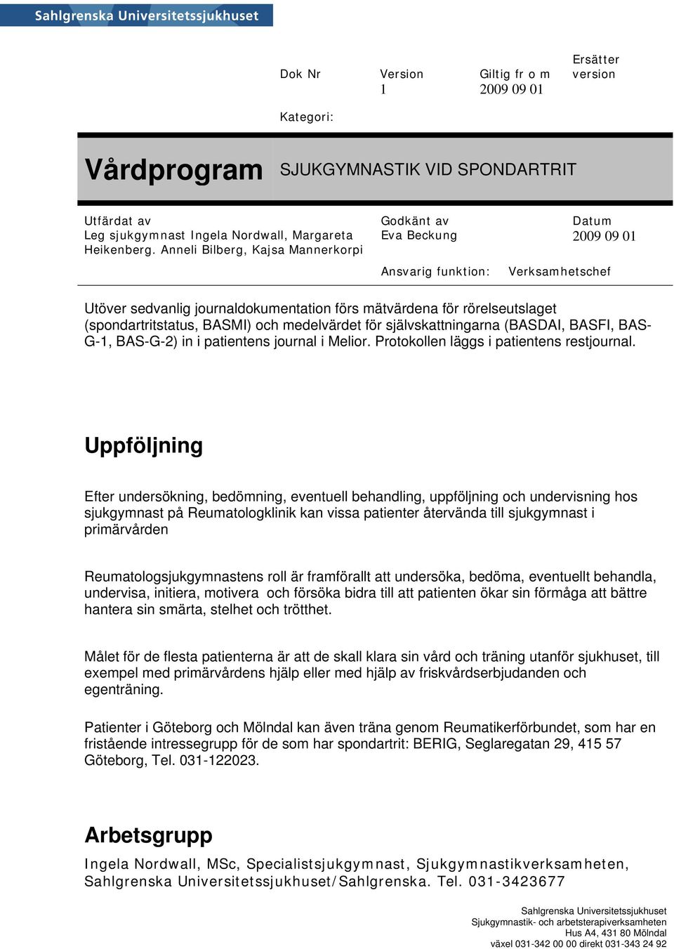 Uppföljning Efter undersökning, bedömning, eventuell behandling, uppföljning och undervisning hos sjukgymnast på Reumatologklinik kan vissa patienter återvända till sjukgymnast i primärvården