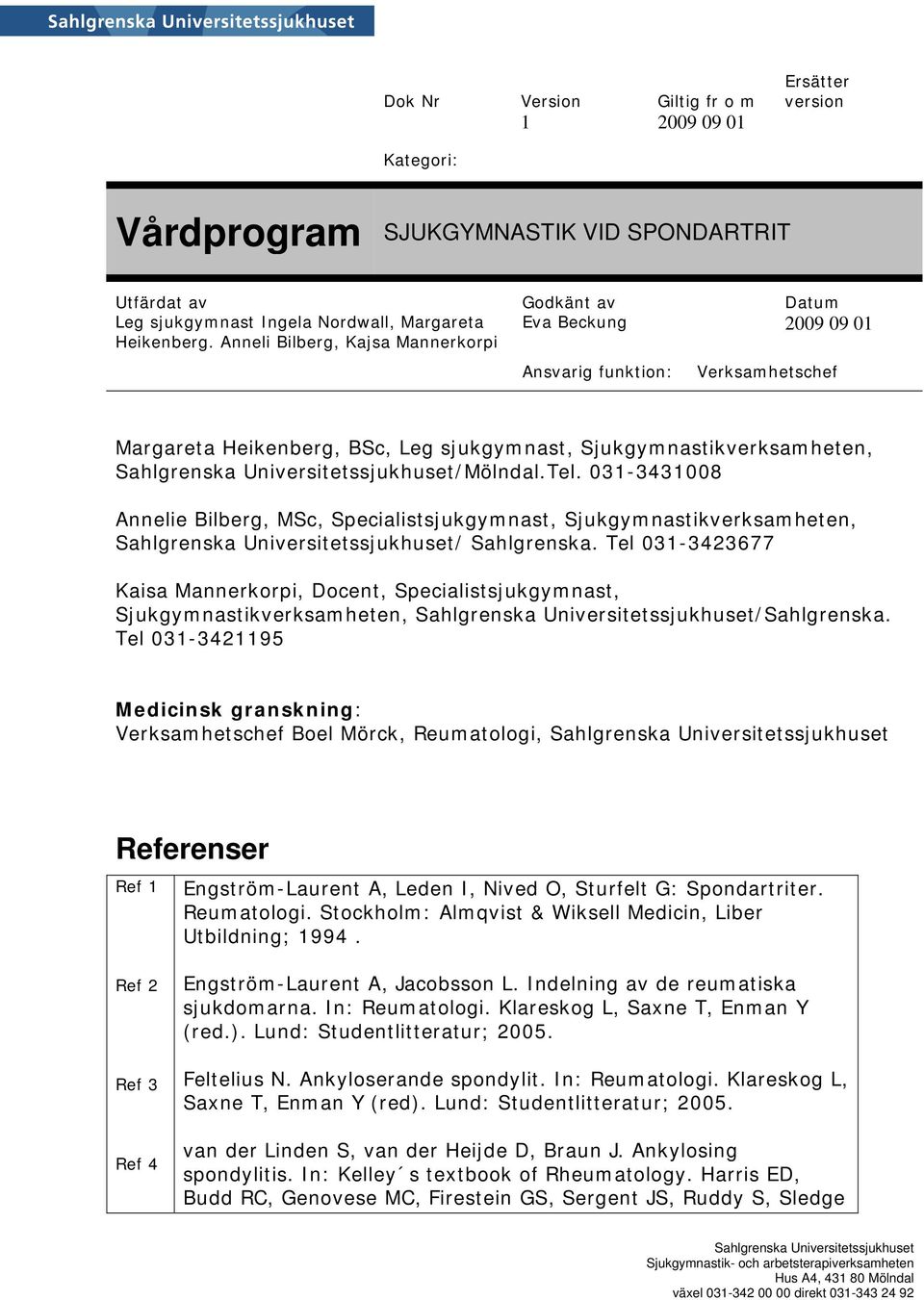 Tel 031-3421195 Medicinsk granskning: Boel Mörck, Reumatologi, Referenser Ref 1 Engström-Laurent A, Leden I, Nived O, Sturfelt G: Spondartriter. Reumatologi. Stockholm: Almqvist & Wiksell Medicin, Liber Utbildning; 1994.