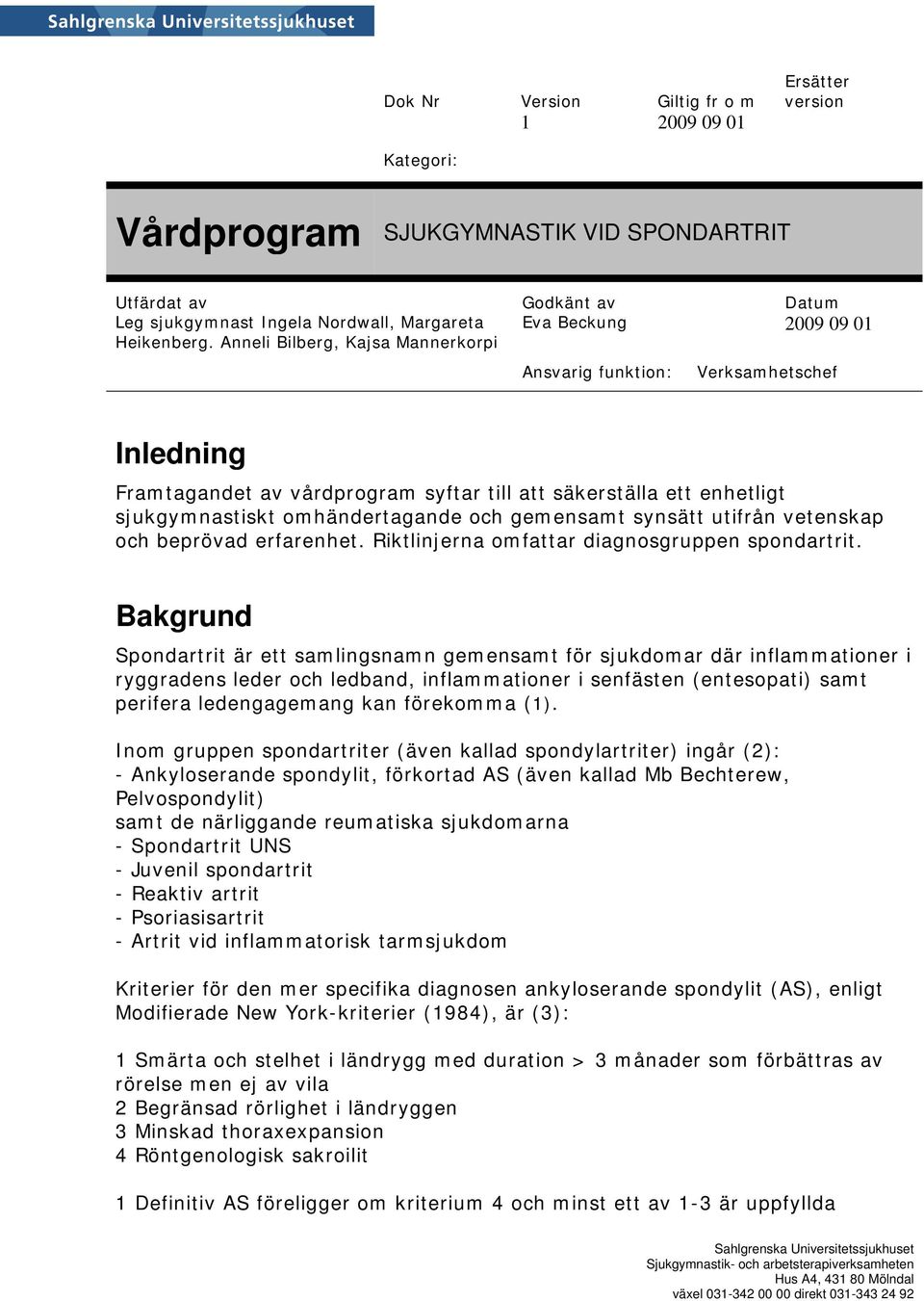 Bakgrund Spondartrit är ett samlingsnamn gemensamt för sjukdomar där inflammationer i ryggradens leder och ledband, inflammationer i senfästen (entesopati) samt perifera ledengagemang kan förekomma