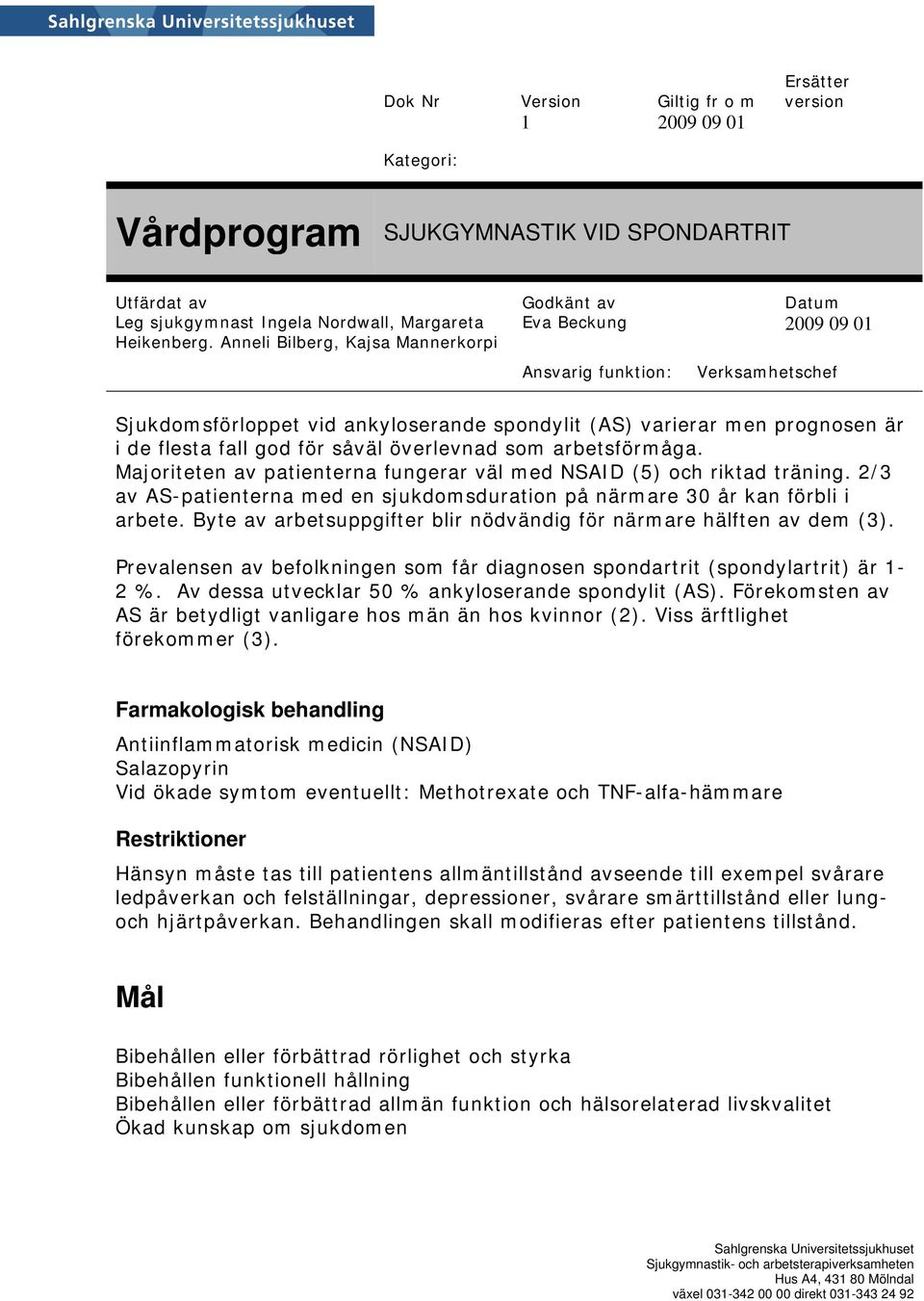 Byte av arbetsuppgifter blir nödvändig för närmare hälften av dem (3). Prevalensen av befolkningen som får diagnosen spondartrit (spondylartrit) är 1-2 %.