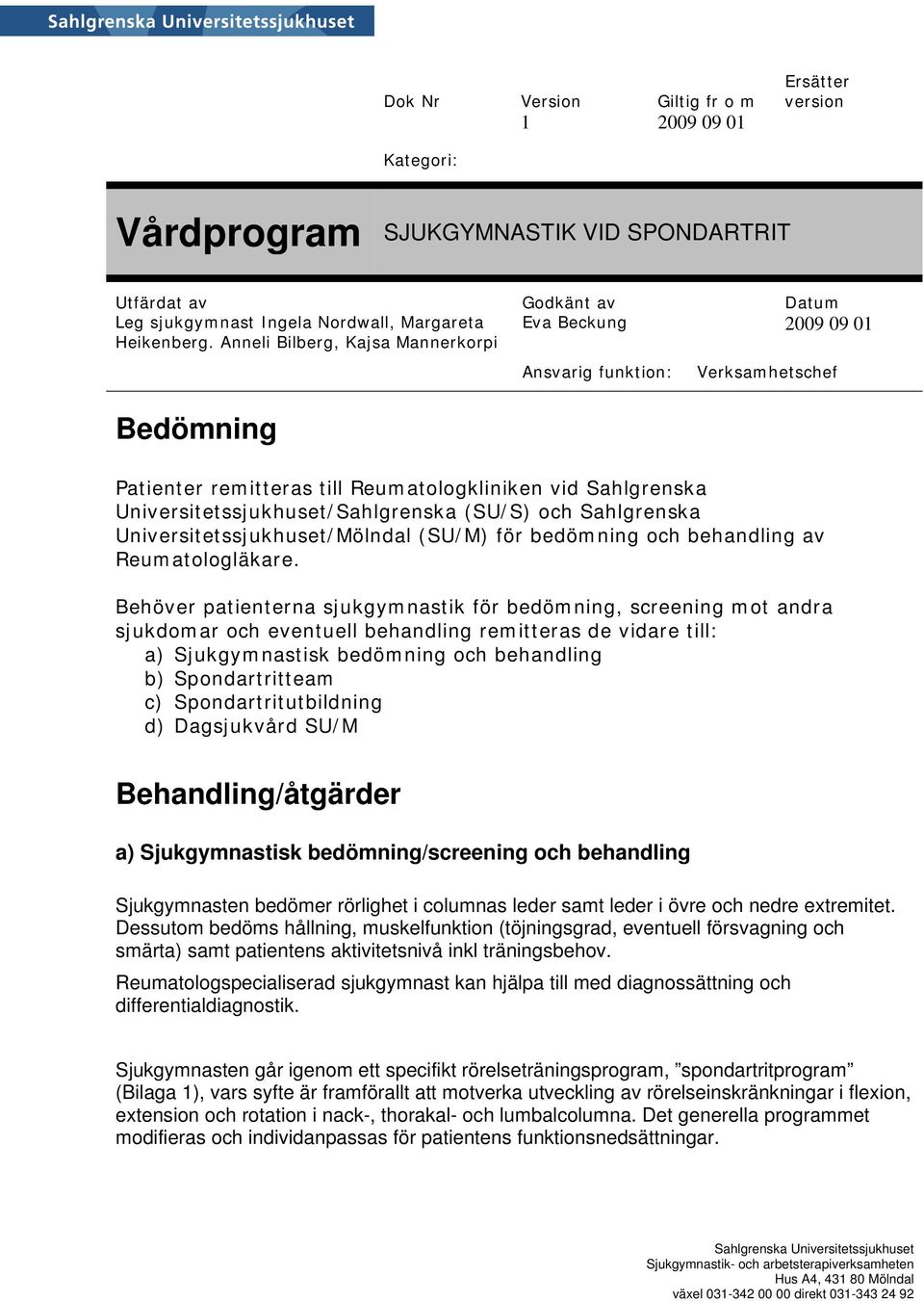 Behöver patienterna sjukgymnastik för bedömning, screening mot andra sjukdomar och eventuell behandling remitteras de vidare till: a) Sjukgymnastisk bedömning och behandling b) Spondartritteam c)