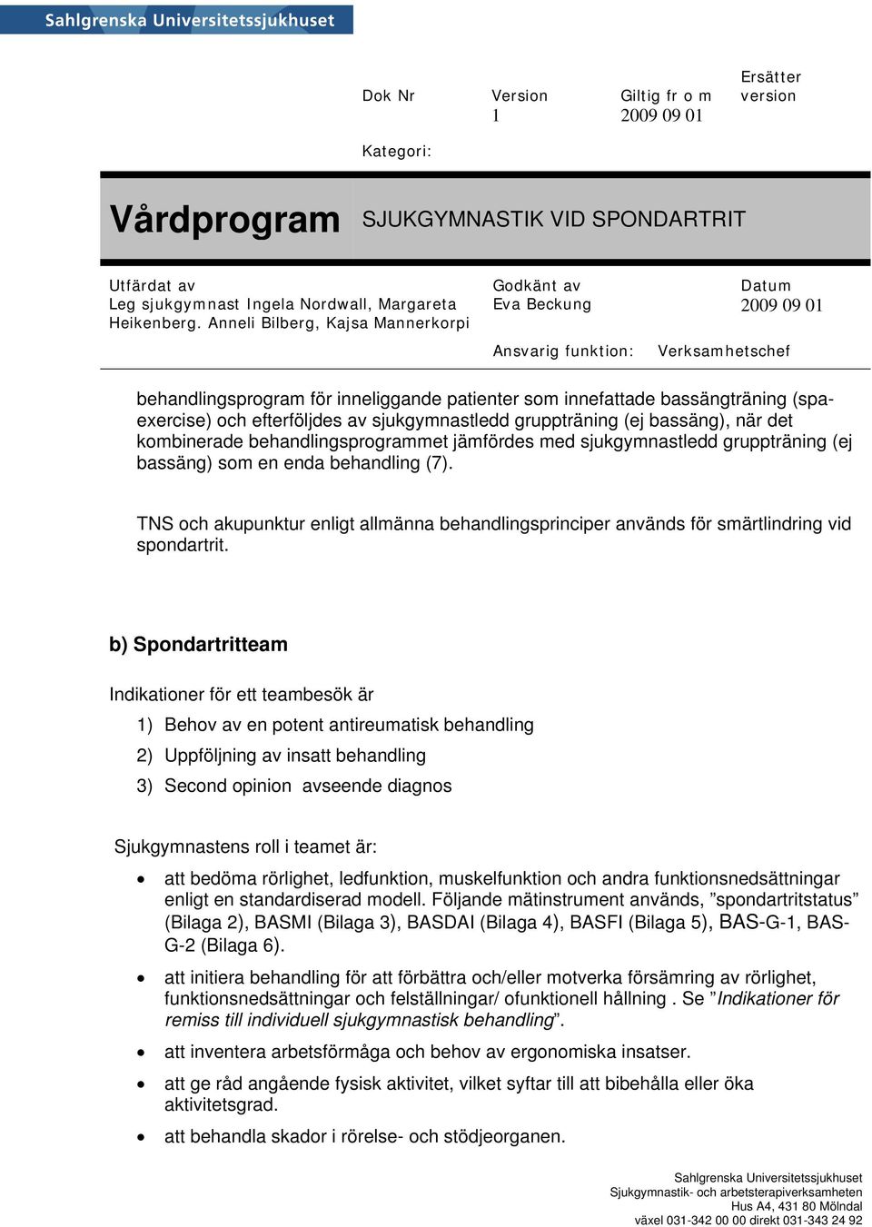 b) Spondartritteam Indikationer för ett teambesök är 1) Behov av en potent antireumatisk behandling 2) Uppföljning av insatt behandling 3) Second opinion avseende diagnos Sjukgymnastens roll i teamet