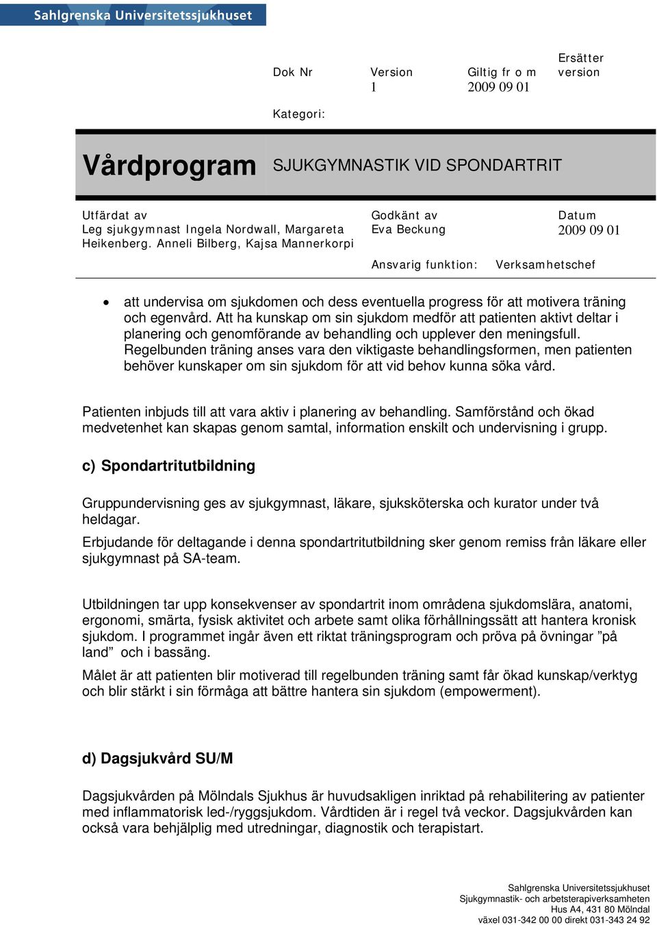 Regelbunden träning anses vara den viktigaste behandlingsformen, men patienten behöver kunskaper om sin sjukdom för att vid behov kunna söka vård.