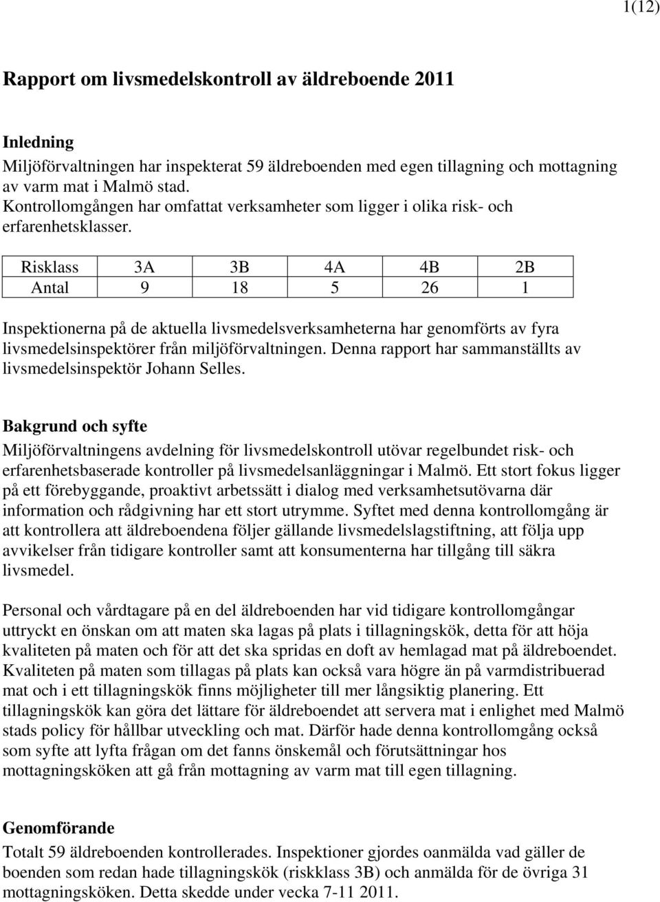 Risklass 3A 3B 4A 4B 2B Antal 9 18 5 26 1 Inspektionerna på de aktuella livsmedelsverksamheterna har genomförts av fyra livsmedelsinspektörer från miljöförvaltningen.